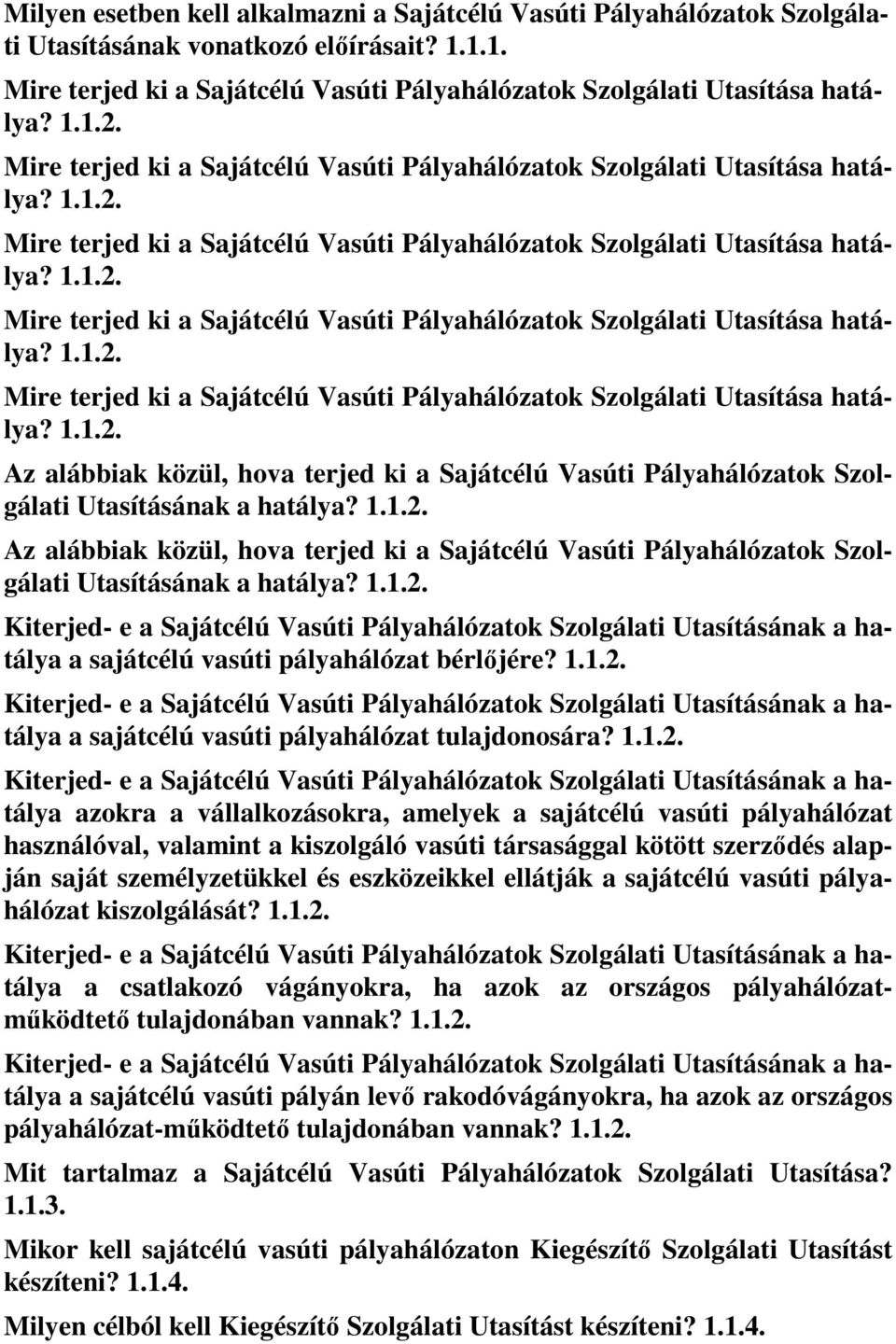 1.1.2. Az alábbiak közül, hova terjed ki a Sajátcélú Vasúti Pályahálózatok Szolgálati Utasításának a hatálya? 1.1.2. Kiterjed- e a Sajátcélú Vasúti Pályahálózatok Szolgálati Utasításának a hatálya a sajátcélú vasúti pályahálózat bérlőjére?