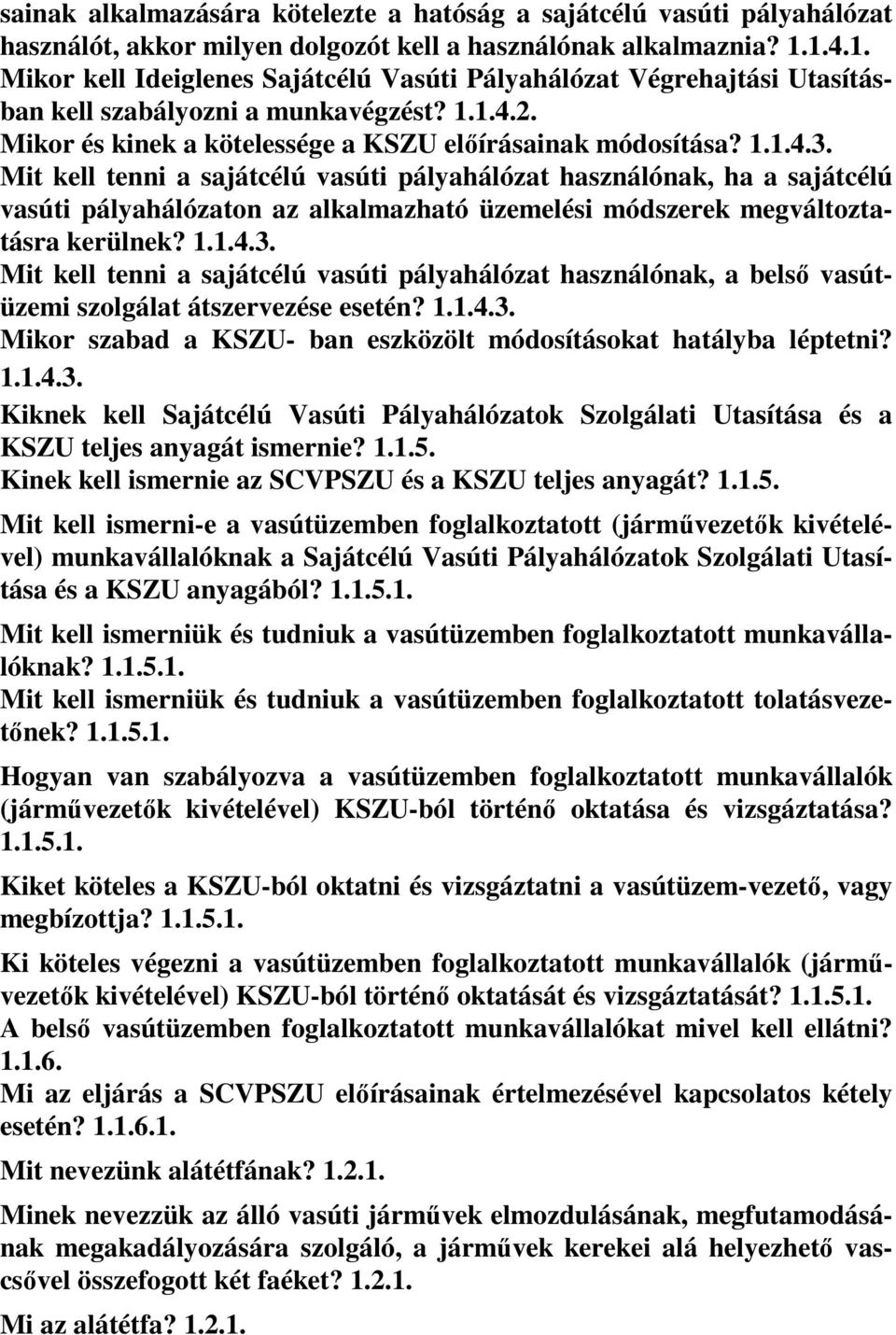 Mit kell tenni a sajátcélú vasúti pályahálózat használónak, ha a sajátcélú vasúti pályahálózaton az alkalmazható üzemelési módszerek megváltoztatásra kerülnek? 1.1.4.3.