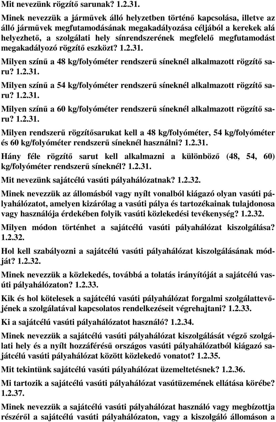 megfutamodást megakadályozó rögzítő eszközt? 1.2.31. Milyen színű a 48 kg/folyóméter rendszerű síneknél alkalmazott rögzítő saru? 1.2.31. Milyen színű a 54 kg/folyóméter rendszerű síneknél alkalmazott rögzítő saru?