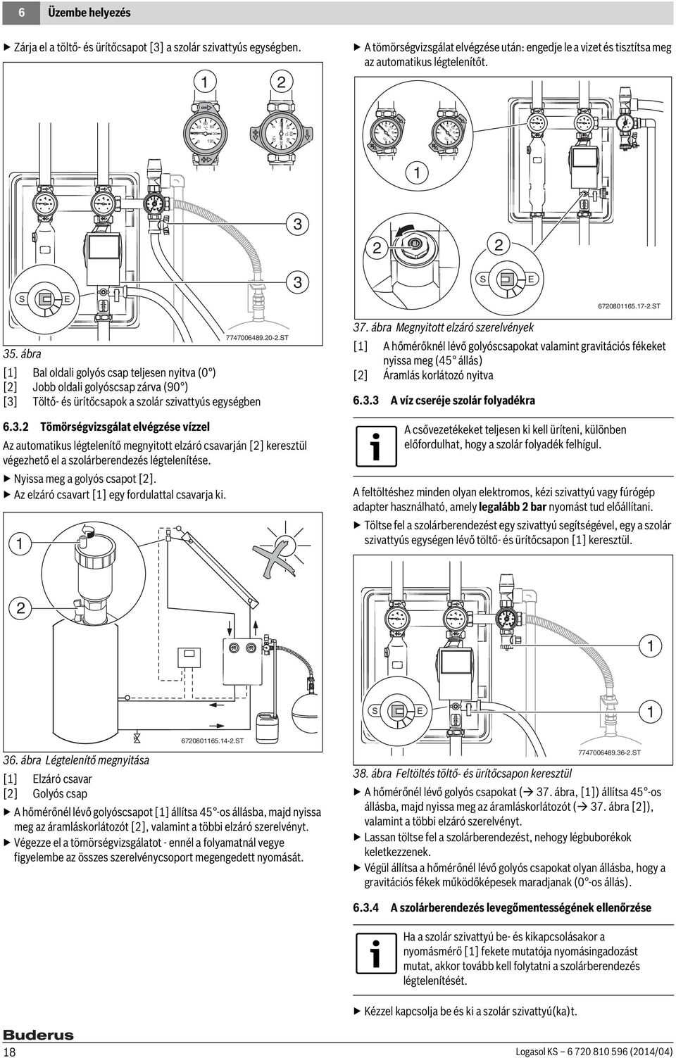 ábra [] Bal oldali golyós csap teljesen nyitva (0 ) [] Jobb oldali golyóscsap zárva (90 ) [] Töltő- és ürítőcsapok a szolár szivattyús egységben 6.