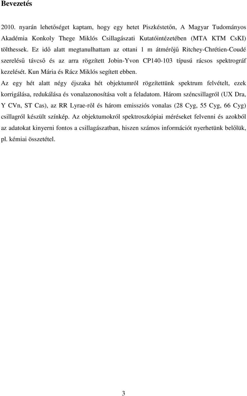 Kun Mária és Rácz Miklós segített ebben. Az egy hét alatt négy éjszaka hét objektumról rögzítettünk spektrum felvételt, ezek korrigálása, redukálása és vonalazonosítása volt a feladatom.