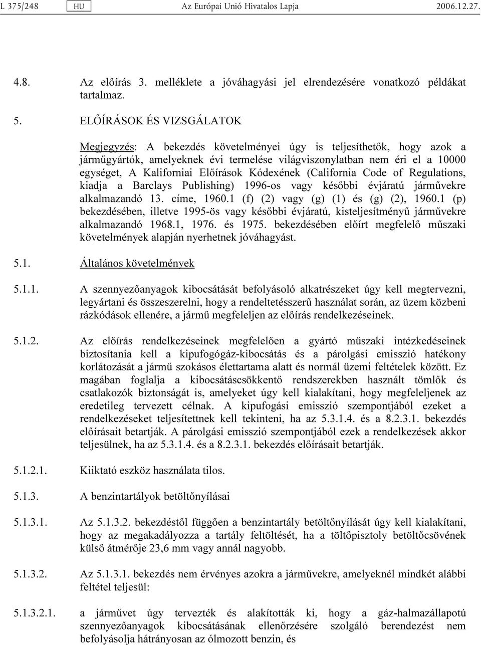 Előírások Kódexének (California Code of Regulations, kiadja a Barclays Publishing) 1996-os vagy későbbi évjáratú járművekre alkalmazandó 13. címe, 1960.1 (f) (2) vagy (g) (1) és (g) (2), 1960.