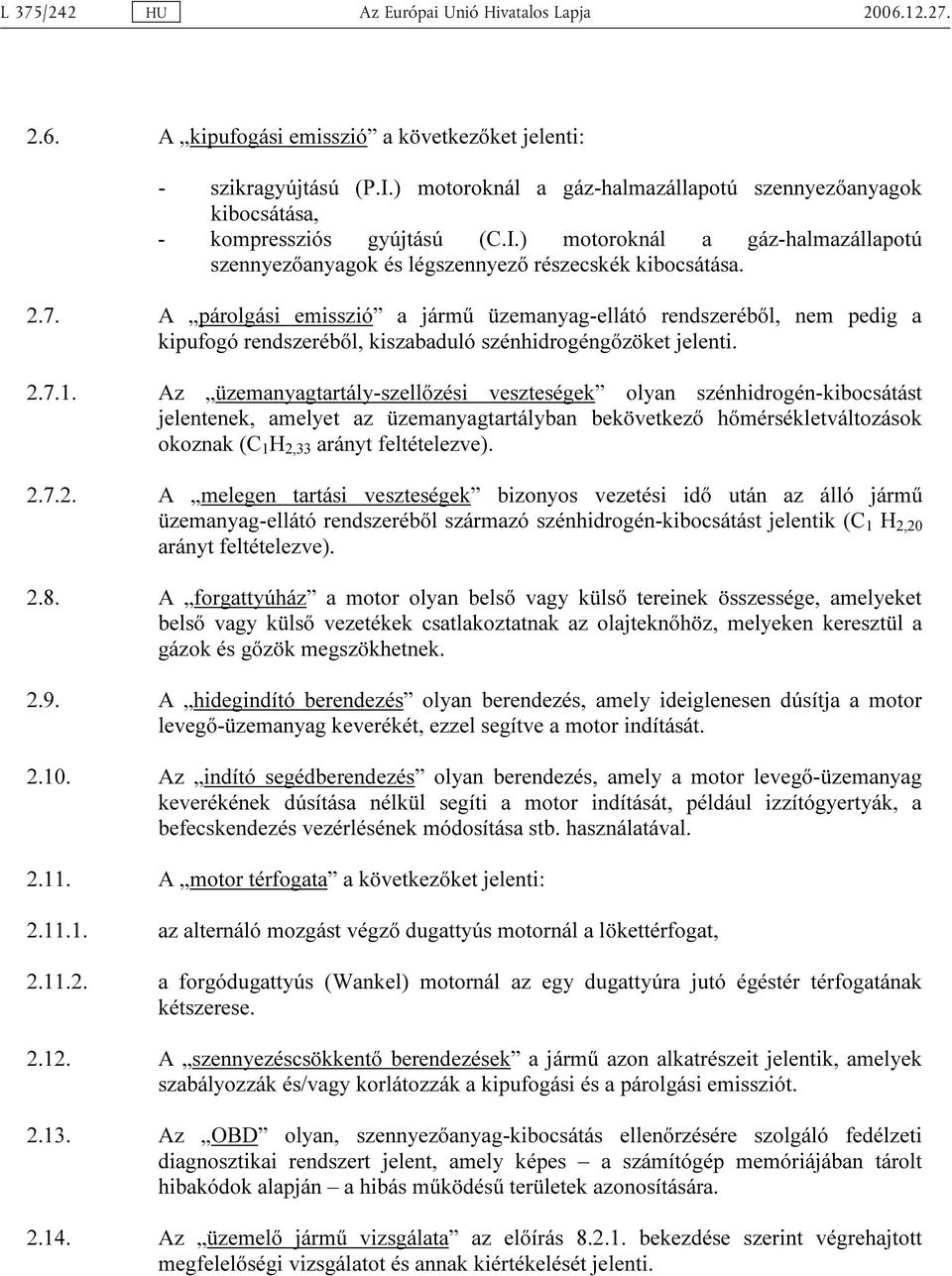 A párolgási emisszió a jármű üzemanyag-ellátó rendszeréből, nem pedig a kipufogó rendszeréből, kiszabaduló szénhidrogéngőzöket jelenti. 2.7.1.