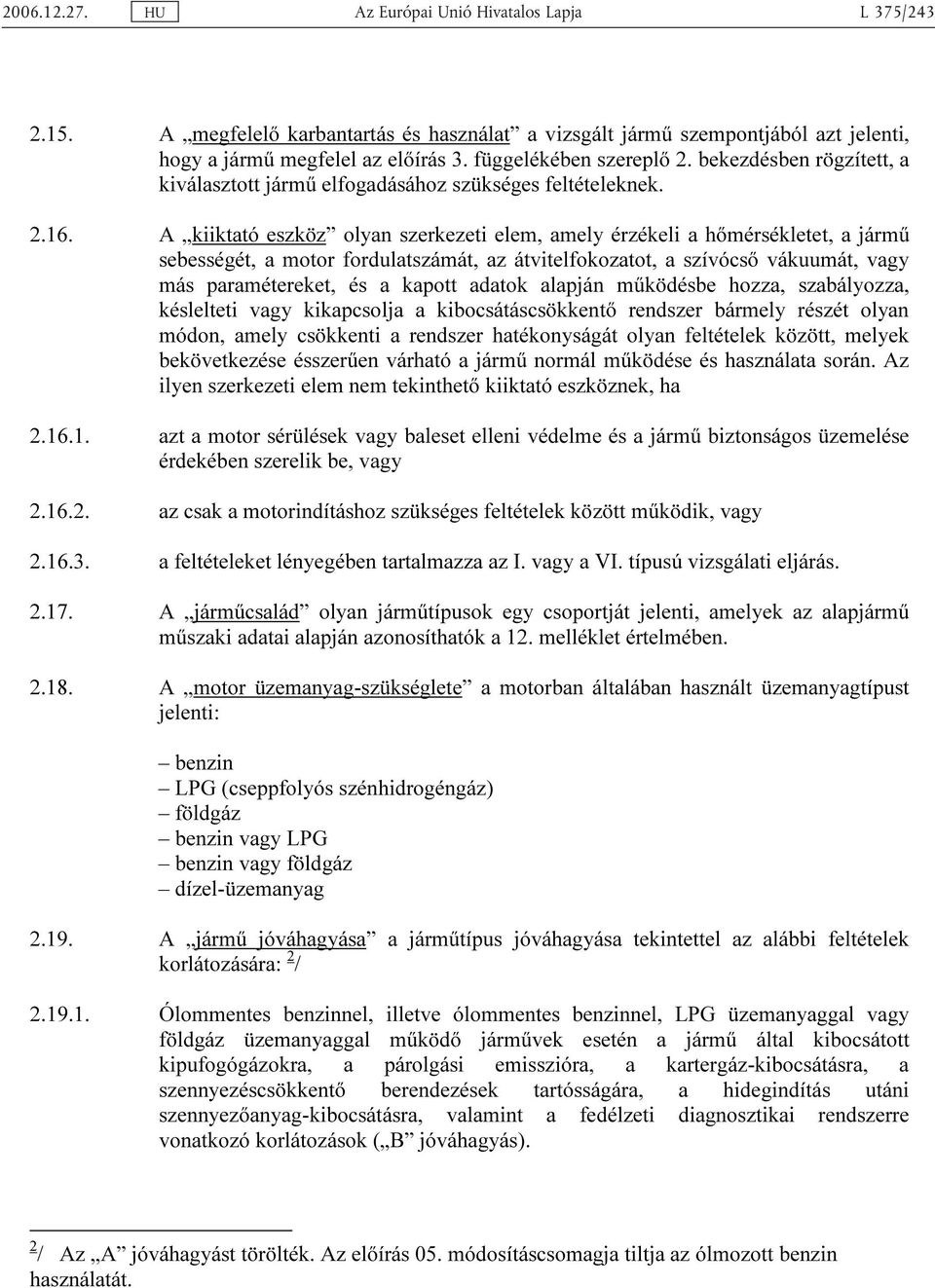 A kiiktató eszköz olyan szerkezeti elem, amely érzékeli a hőmérsékletet, a jármű sebességét, a motor fordulatszámát, az átvitelfokozatot, a szívócső vákuumát, vagy más paramétereket, és a kapott