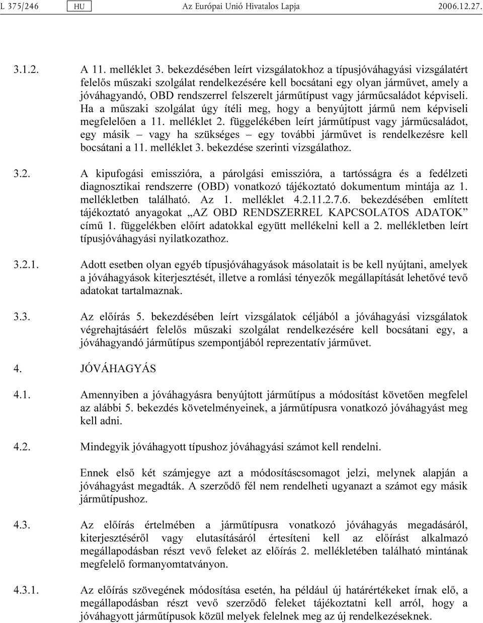 járműtípust vagy járműcsaládot képviseli. Ha a műszaki szolgálat úgy ítéli meg, hogy a benyújtott jármű nem képviseli megfelelően a 11. melléklet 2.