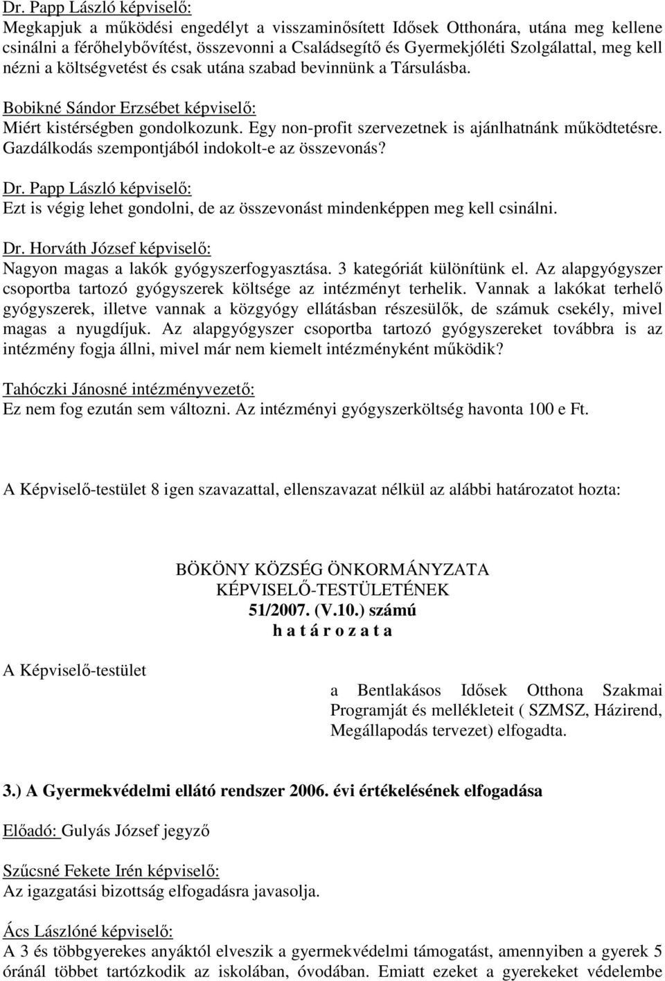 Gazdálkodás szempontjából indokolt-e az összevonás? Dr. Papp László : Ezt is végig lehet gondolni, de az összevonást mindenképpen meg kell csinálni. Dr. Horváth József : Nagyon magas a lakók gyógyszerfogyasztása.