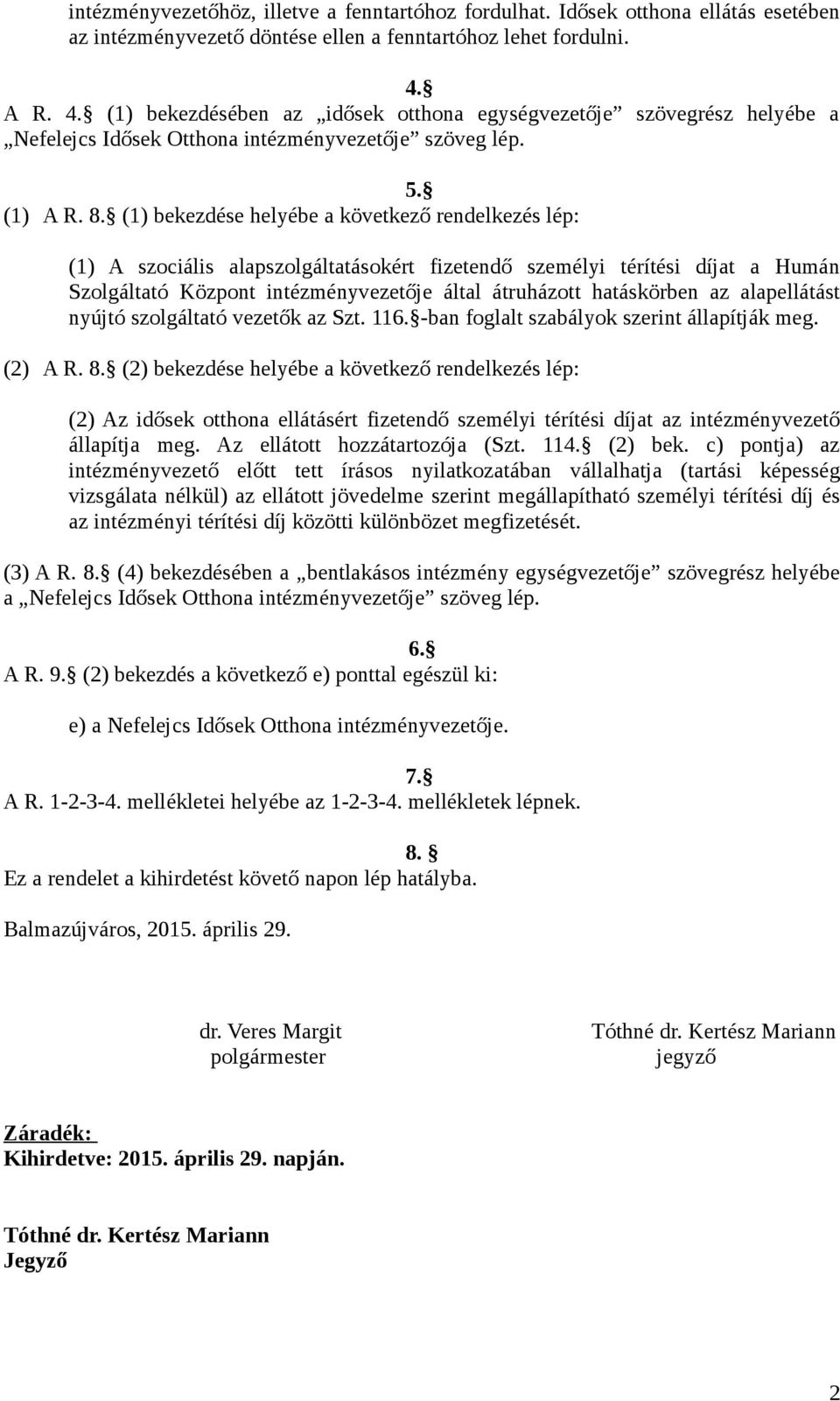 (1) bekezdése helyébe a következő rendelkezés lép: (1) szociális alapszolgáltatásokért fizetendő személyi térítési díjat a Humán Szolgáltató Központ intézményvezetője által átruházott hatáskörben az