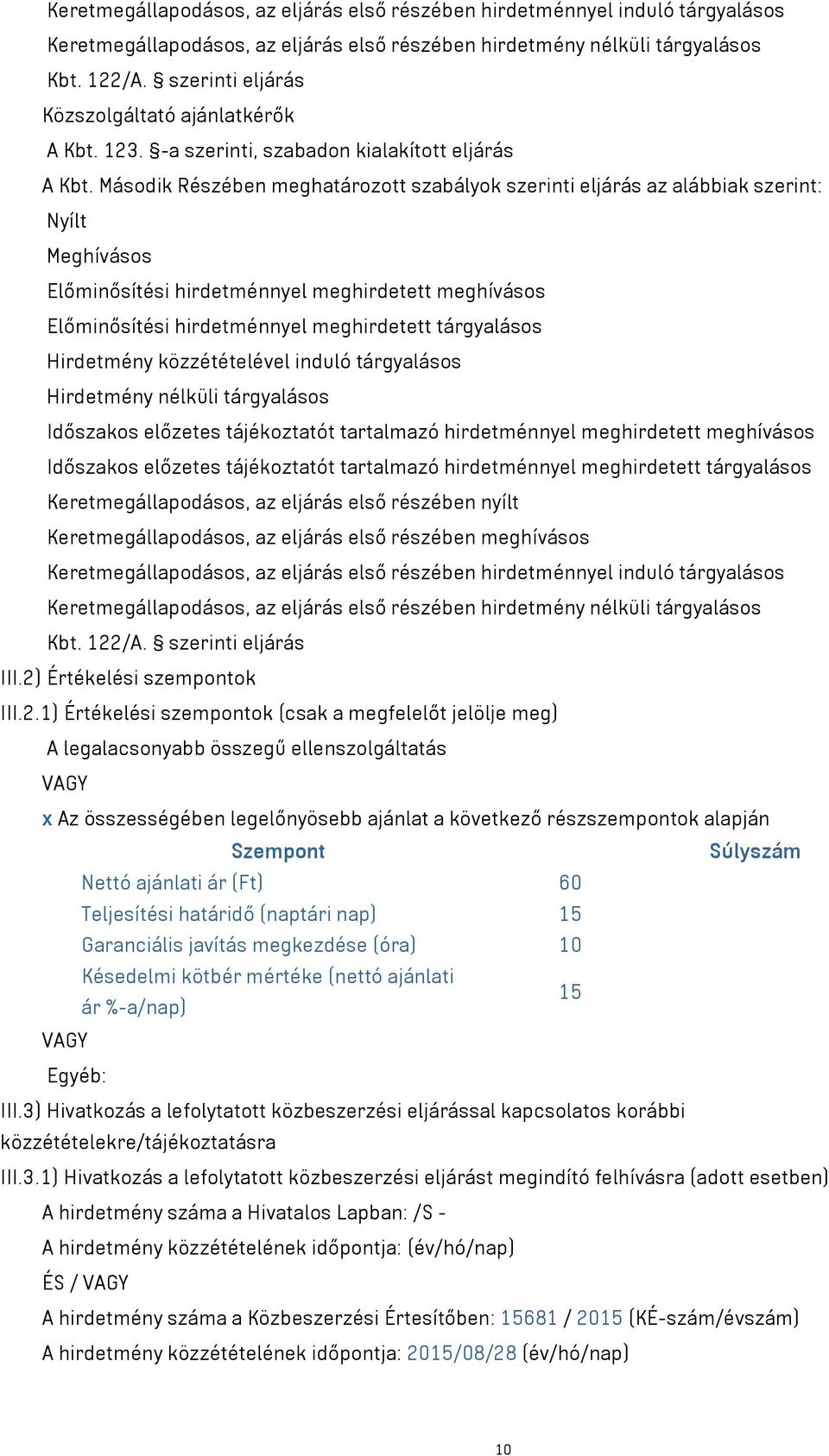 Második Részében meghatározott szabályok szerinti eljárás az alábbiak szerint: Nyílt Meghívásos Előminősítési hirdetménnyel meghirdetett meghívásos Előminősítési hirdetménnyel meghirdetett