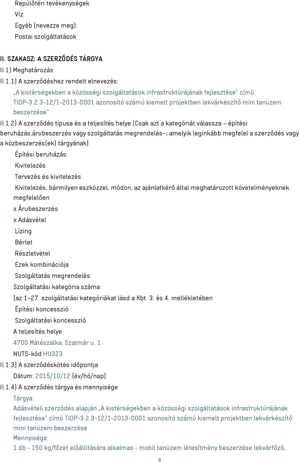 3-12/1-2013-0001 azonosító számú kiemelt projektben lekvárkészítő mini tanüzem beszerzése II.1.2) A szerződés típusa és a teljesítés helye (Csak azt a kategóriát válassza építési