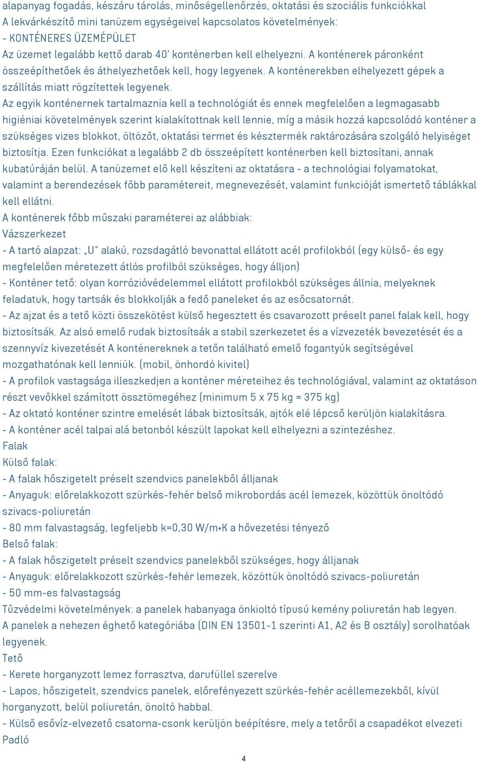 Az egyik konténernek tartalmaznia kell a technológiát és ennek megfelelően a legmagasabb higiéniai követelmények szerint kialakítottnak kell lennie, míg a másik hozzá kapcsolódó konténer a szükséges