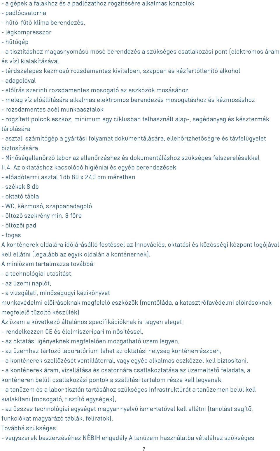 eszközök mosásához - meleg víz előállítására alkalmas elektromos berendezés mosogatáshoz és kézmosáshoz - rozsdamentes acél munkaasztalok - rögzített polcok eszköz, minimum egy ciklusban felhasznált