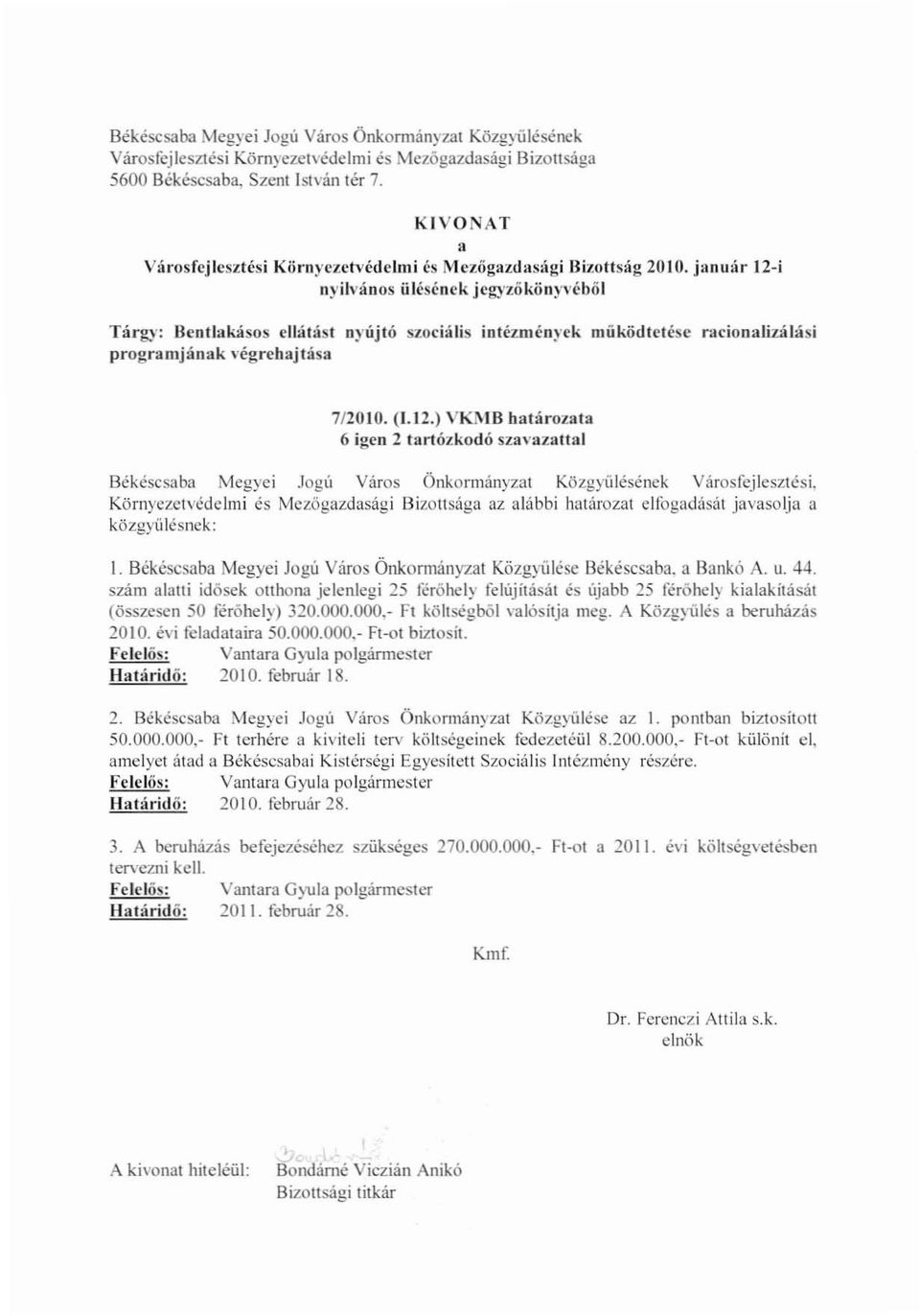 jnnuár 12-i nyilvános ülésének jcg)'zőkönyvéből Tárg)': Bentlakásos ellátást nyújtó szociális intézméo)'ek működtetése programjának végrehajtása racionalizálási 712010. (1.12.) VKM B határozata 6 igen 2 tartózkodó szavazattal Békéscsaba Megyei Jogú Város Önkormányzat Közgyűlésének Városfejlesztési.