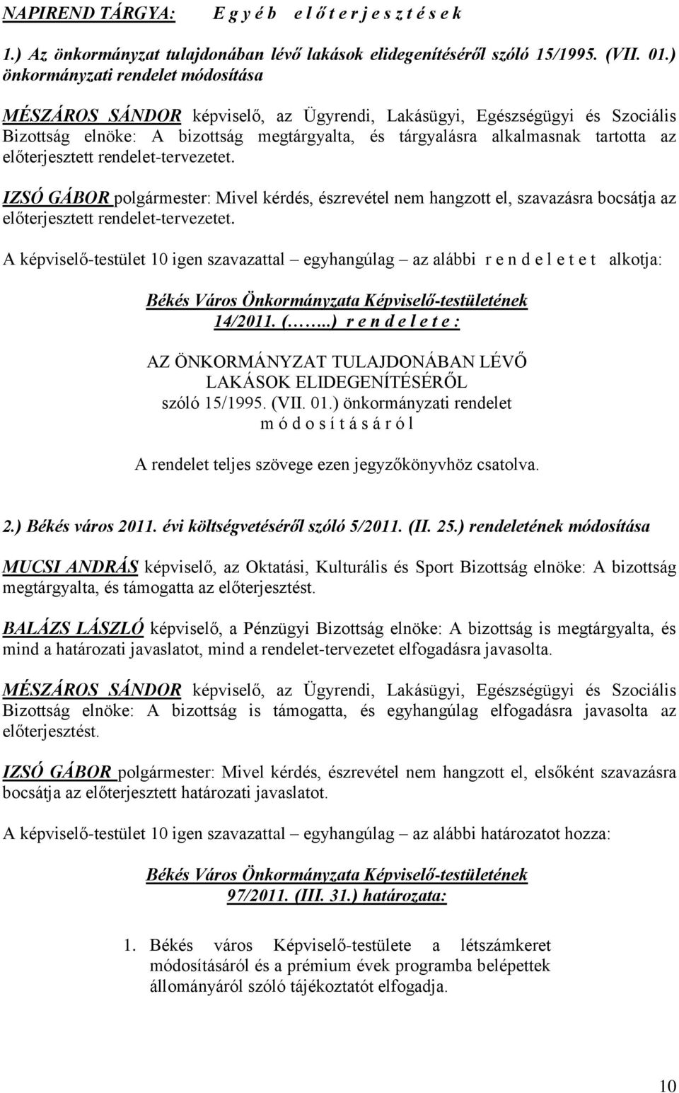 előterjesztett rendelet-tervezetet. IZSÓ GÁBOR polgármester: Mivel kérdés, észrevétel nem hangzott el, szavazásra bocsátja az előterjesztett rendelet-tervezetet.