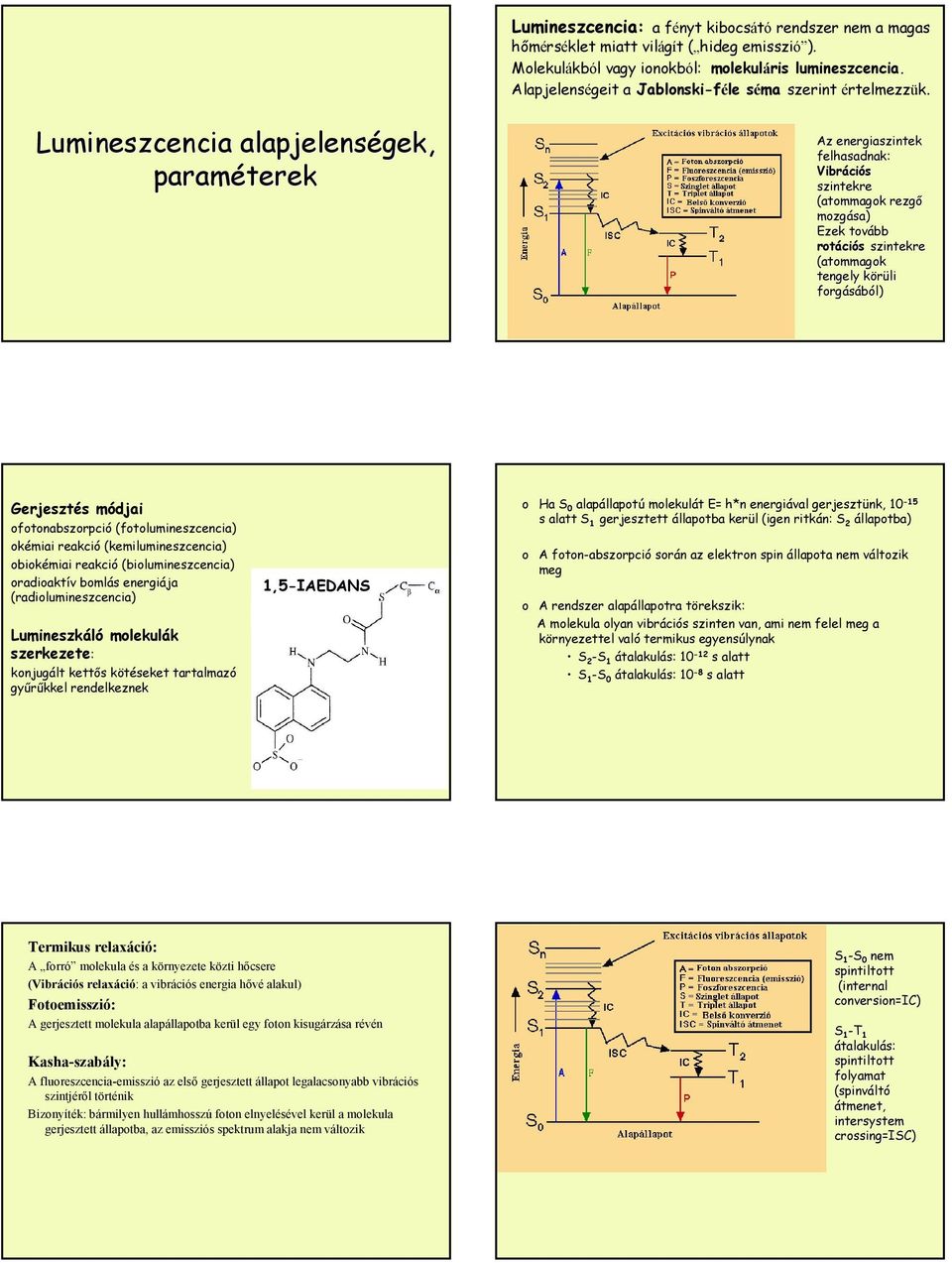 Lumineszcencia alapjelenségek, paraméterek Az energiaszintek felhasadnak: Vibráci ciós szintekre (atommagok rezgı mozgása) Ezek tovább rotáci ciós szintekre (atommagok tengely körüli k forgásából)