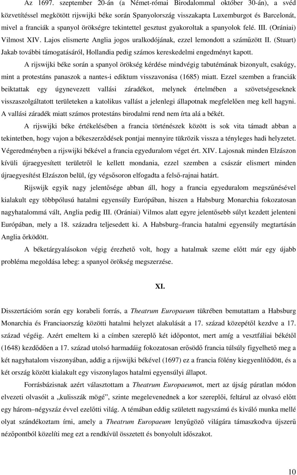 örökségre tekintettel gesztust gyakoroltak a spanyolok felé. III. (Orániai) Vilmost XIV. Lajos elismerte Anglia jogos uralkodójának, ezzel lemondott a száműzött II.