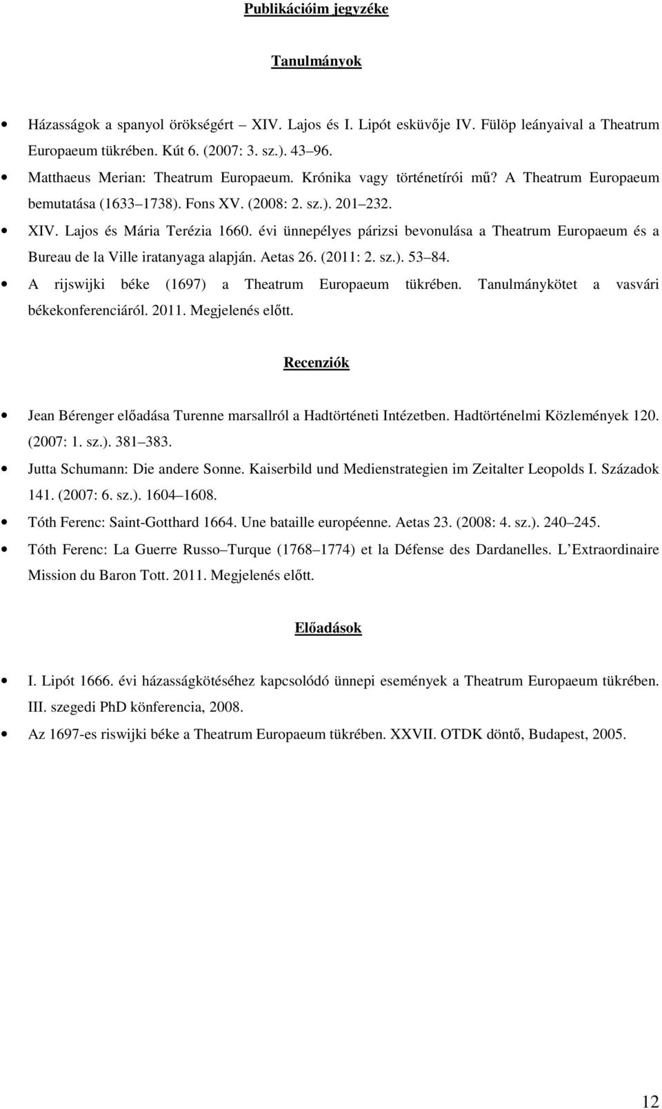 évi ünnepélyes párizsi bevonulása a Theatrum Europaeum és a Bureau de la Ville iratanyaga alapján. Aetas 26. (2011: 2. sz.). 53 84. A rijswijki béke (1697) a Theatrum Europaeum tükrében.