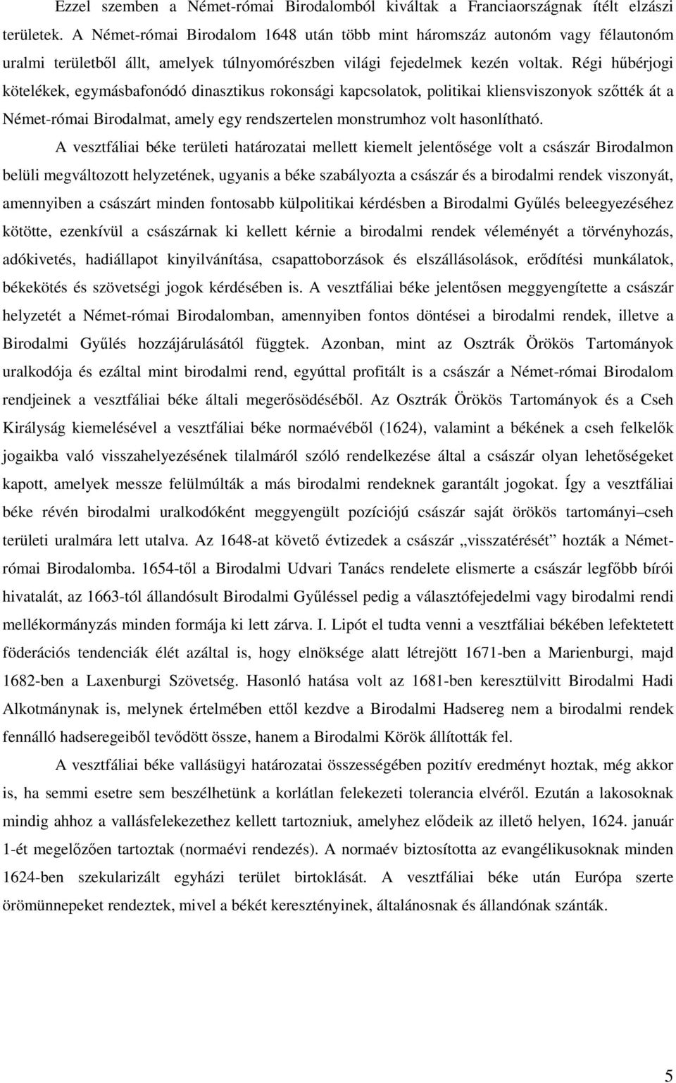 Régi hűbérjogi kötelékek, egymásbafonódó dinasztikus rokonsági kapcsolatok, politikai kliensviszonyok szőtték át a Német-római Birodalmat, amely egy rendszertelen monstrumhoz volt hasonlítható.