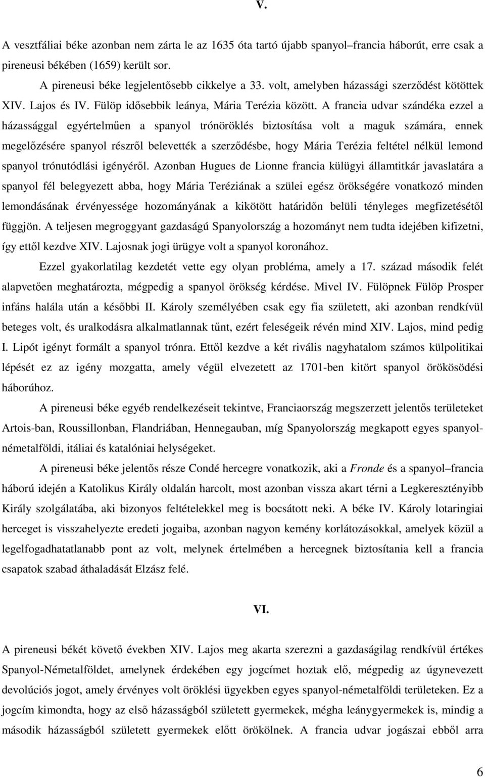 A francia udvar szándéka ezzel a házassággal egyértelműen a spanyol trónöröklés biztosítása volt a maguk számára, ennek megelőzésére spanyol részről belevették a szerződésbe, hogy Mária Terézia