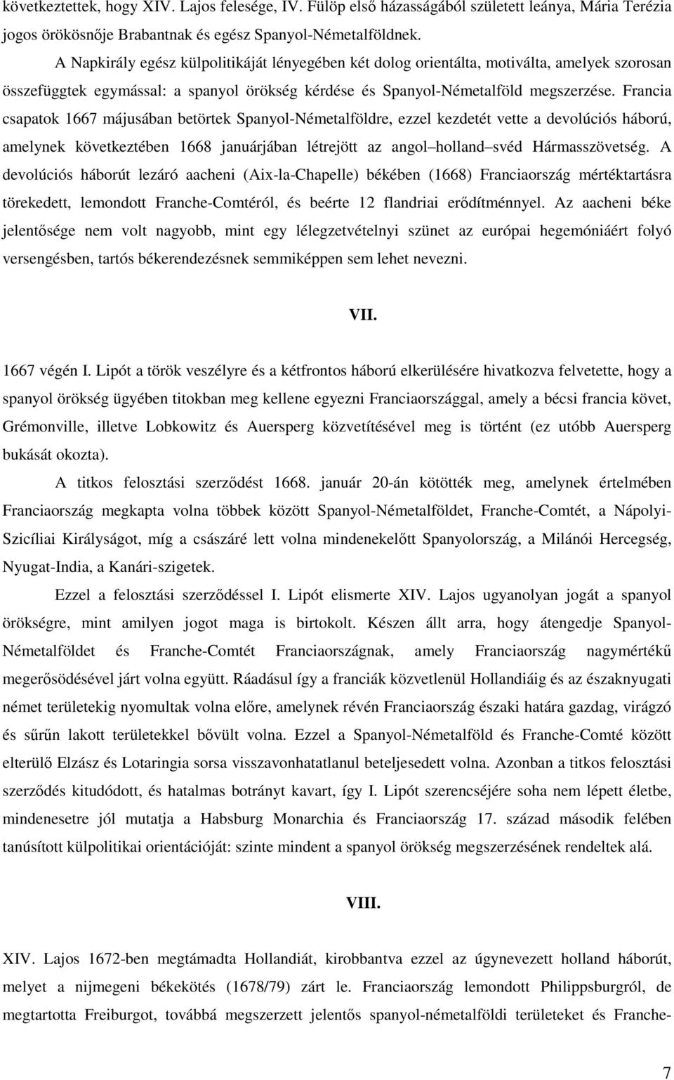 Francia csapatok 1667 májusában betörtek Spanyol-Németalföldre, ezzel kezdetét vette a devolúciós háború, amelynek következtében 1668 januárjában létrejött az angol holland svéd Hármasszövetség.