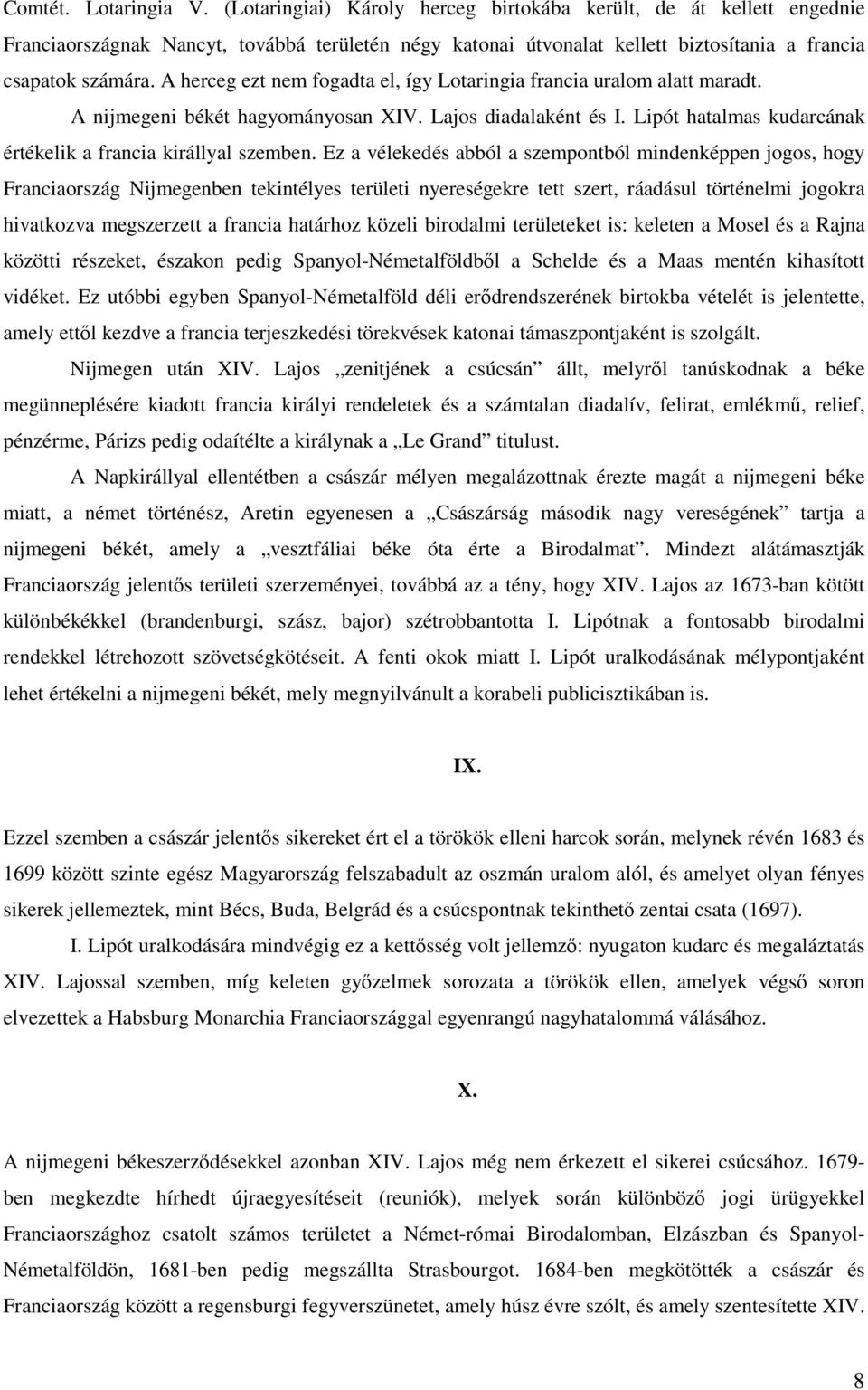 A herceg ezt nem fogadta el, így Lotaringia francia uralom alatt maradt. A nijmegeni békét hagyományosan XIV. Lajos diadalaként és I. Lipót hatalmas kudarcának értékelik a francia királlyal szemben.