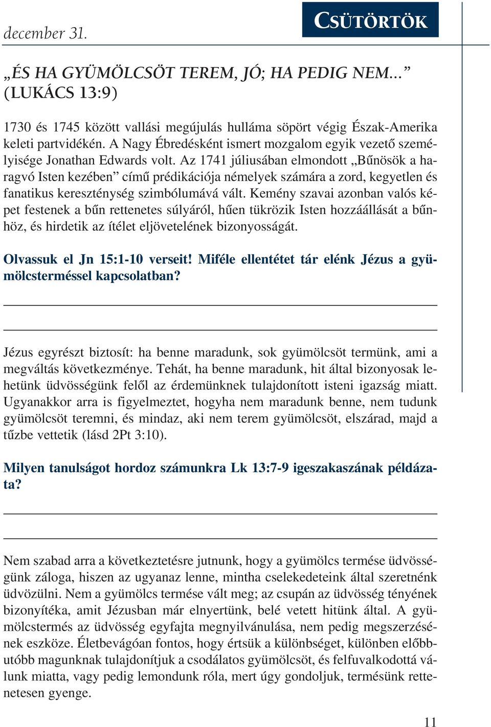 Az 1741 júliusában elmondott Bûnösök a haragvó Isten kezében címû prédikációja némelyek számára a zord, kegyetlen és fanatikus kereszténység szimbólumává vált.