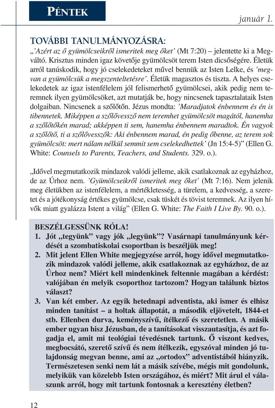 A he lyes cse - lekedetek az igaz istenfélelem jól felismerhetõ gyümölcsei, akik pedig nem teremnek ilyen gyümölcsöket, azt mutatják be, hogy nincsenek tapasztalataik Isten dolgaiban.