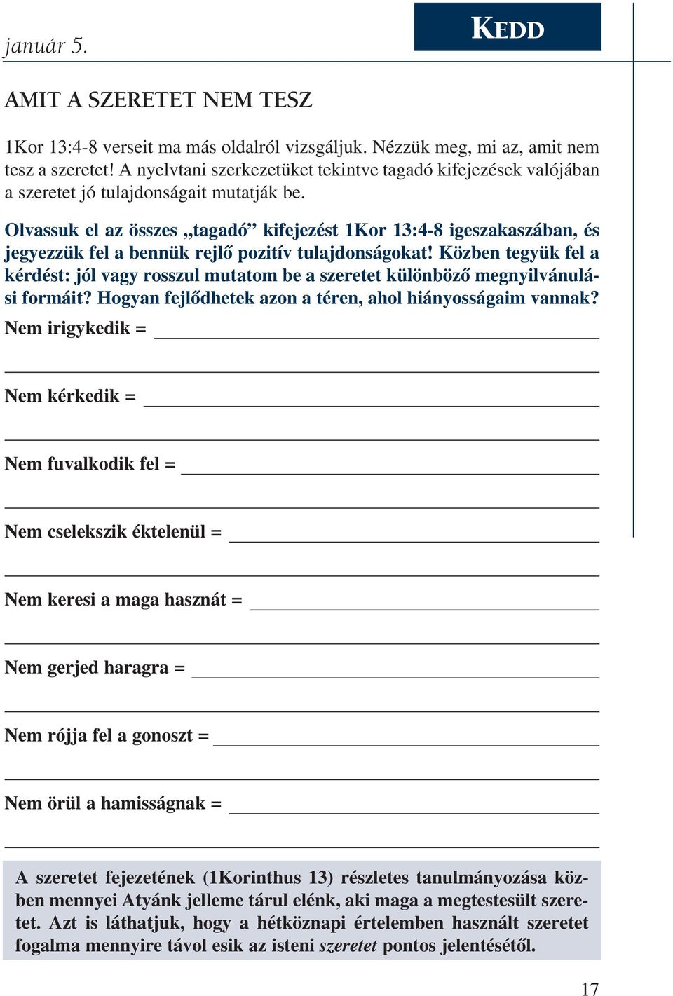 Olvassuk el az összes tagadó kifejezést 1Kor 13:4-8 igeszakaszában, és jegyezzük fel a bennük rejlõ pozitív tulajdonságokat!