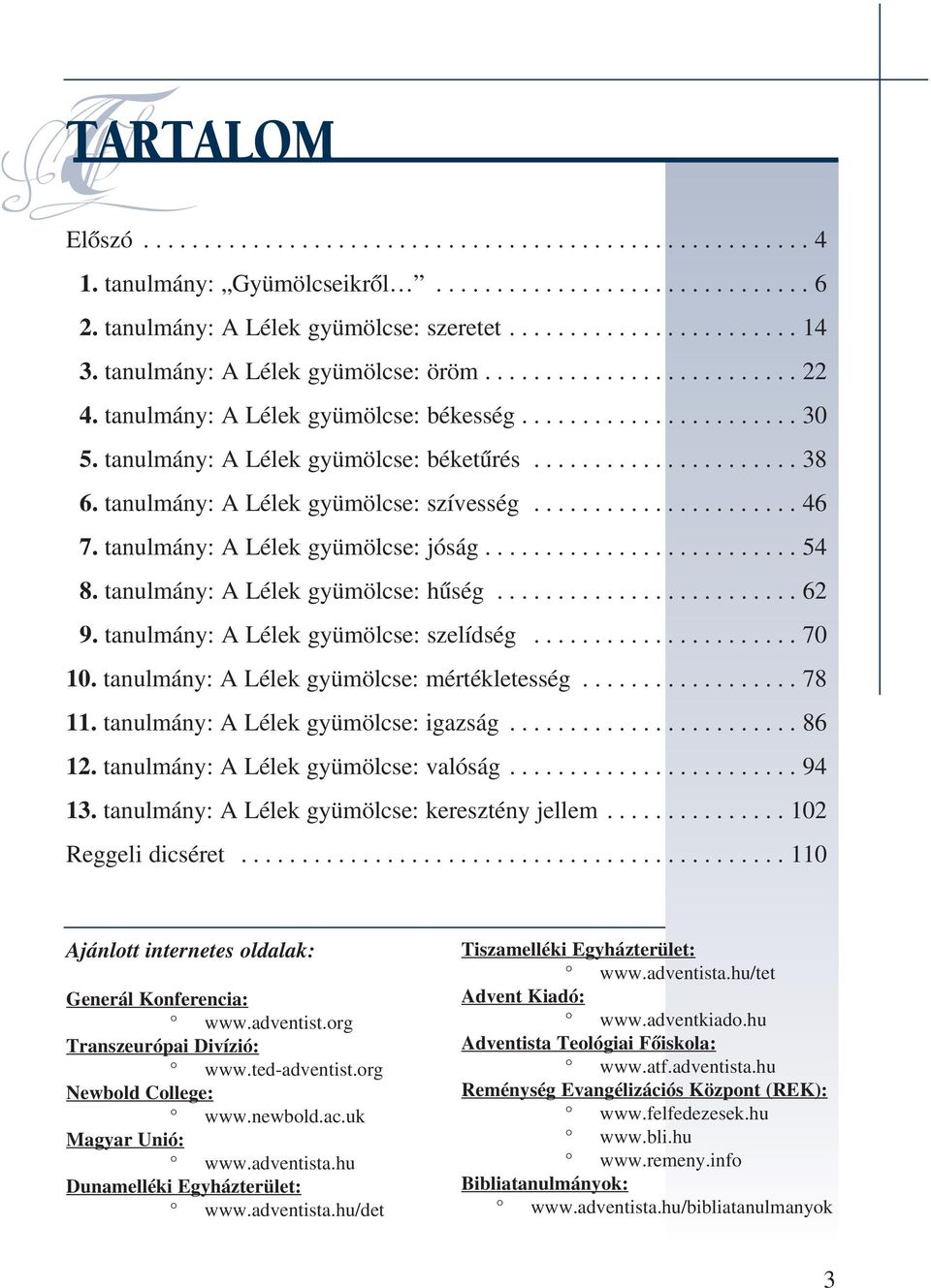 tanulmány: A Lélek gyümölcse: szívesség...................... 46 7. tanulmány: A Lélek gyümölcse: jóság.......................... 54 8. tanulmány: A Lélek gyümölcse: hûség......................... 62 9.