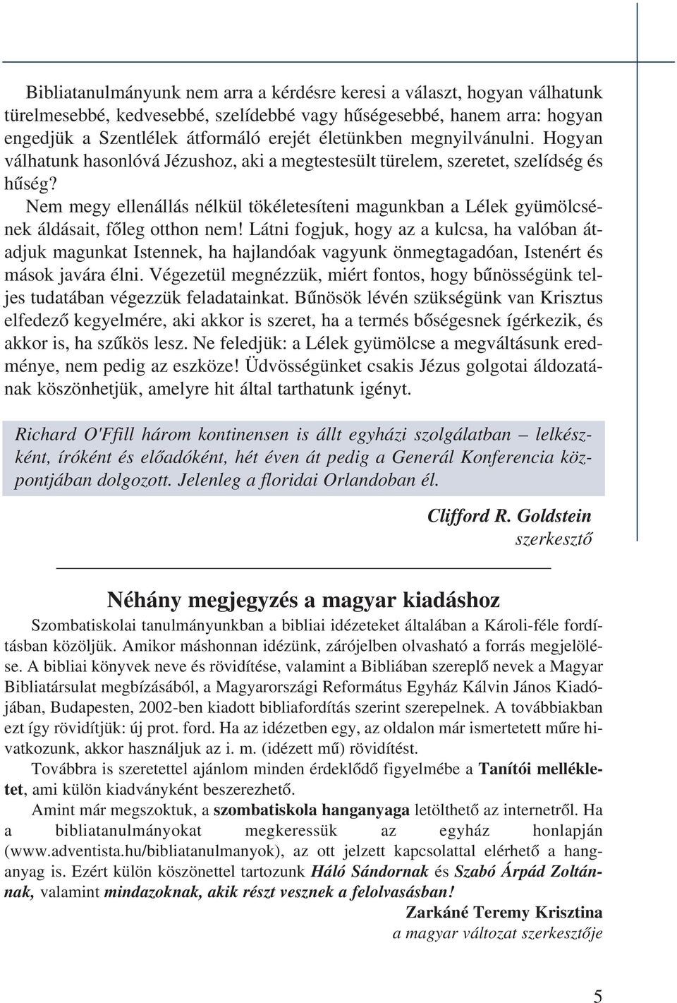 Nem megy ellenállás nélkül tökéletesíteni magunkban a Lélek gyümölcsének ál dá sa it, fõ leg ott hon nem!