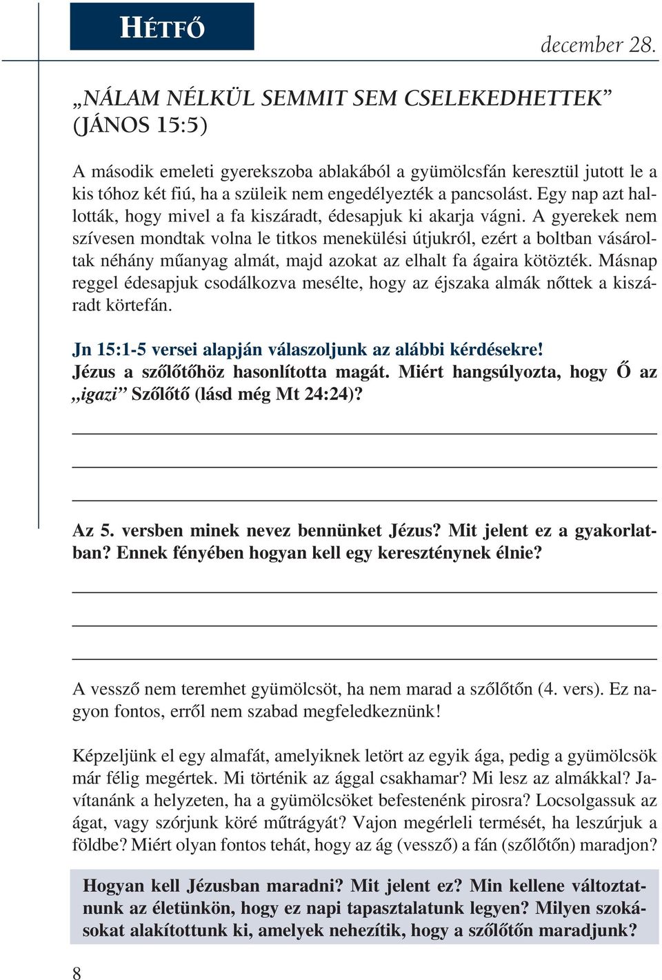 Egy nap azt hal - lot ták, hogy mi vel a fa ki szá radt, édes ap juk ki akar ja vág ni.