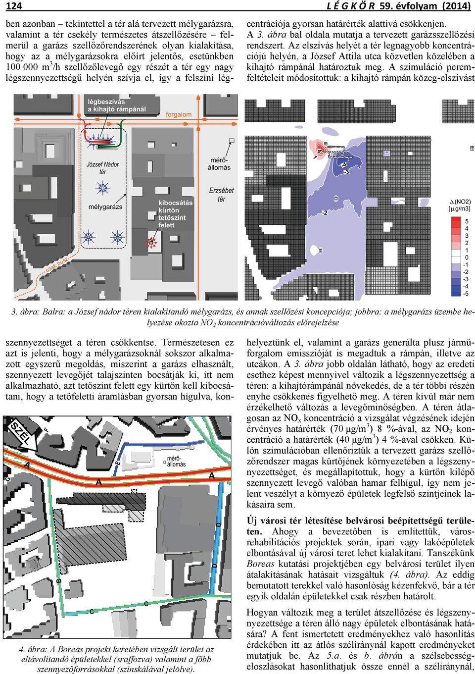 évfolyam (2014) centrációja gyorsan határérték alattivá csökkenjen. A 3. ábra bal oldala mutatja a tervezett garázsszellőzési rendszert.