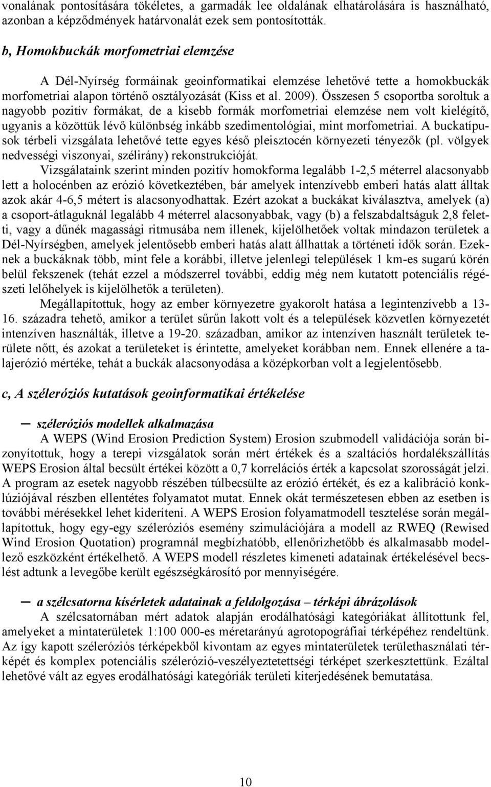 Összesen 5 csoportba soroltuk a nagyobb pozitív formákat, de a kisebb formák morfometriai elemzése nem volt kielégítő, ugyanis a közöttük lévő különbség inkább szedimentológiai, mint morfometriai.