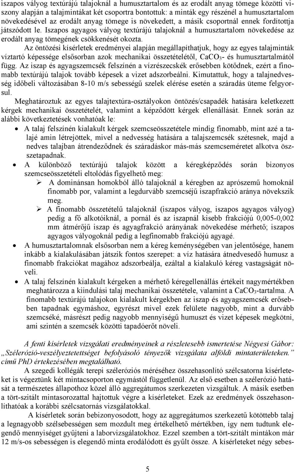 Iszapos agyagos vályog textúrájú talajoknál a humusztartalom növekedése az erodált anyag tömegének csökkenését okozta.