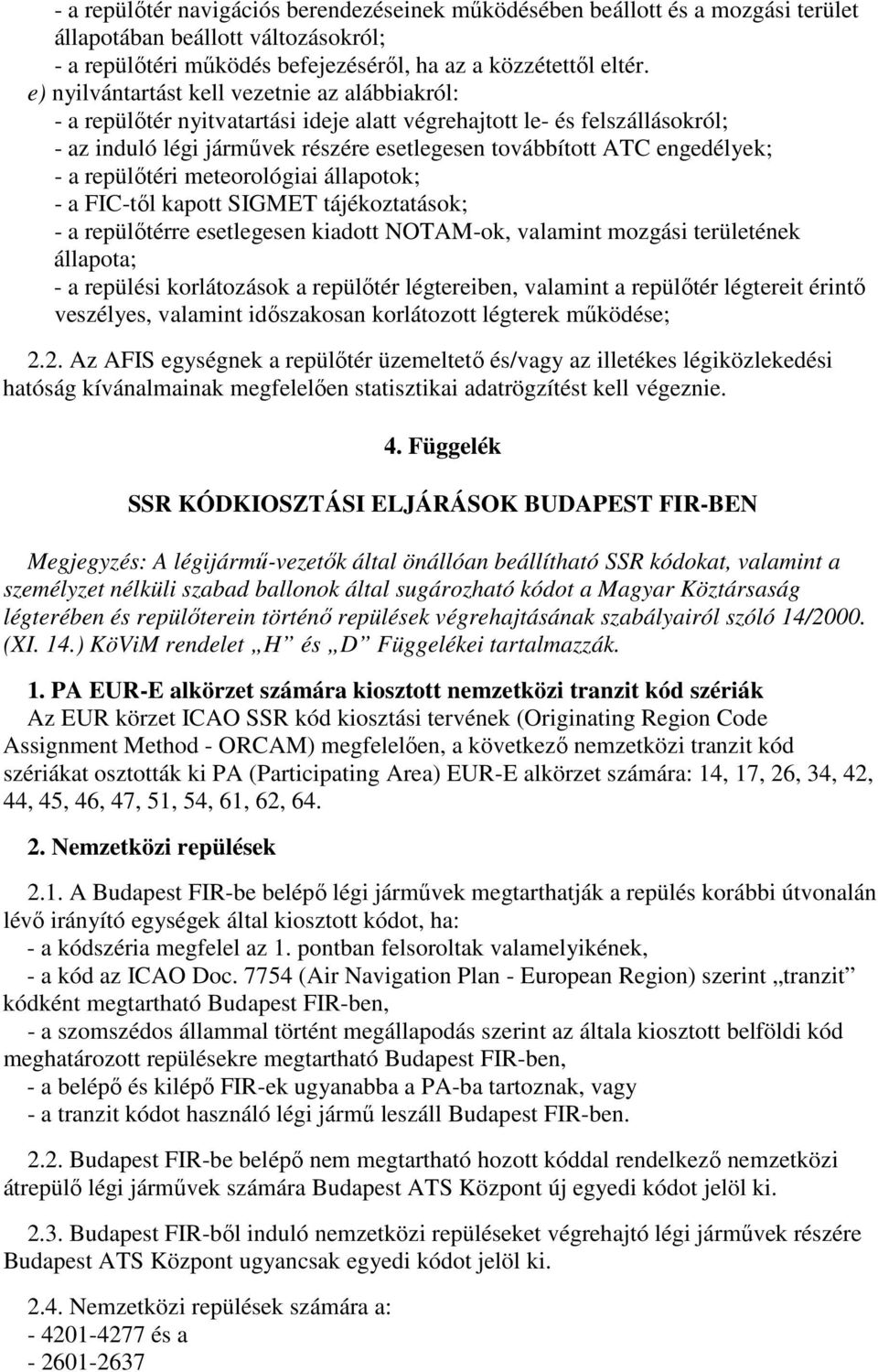 - a repülőtéri meteorológiai állapotok; - a FIC-től kapott SIGMET tájékoztatások; - a repülőtérre esetlegesen kiadott NOTAM-ok, valamint mozgási területének állapota; - a repülési korlátozások a