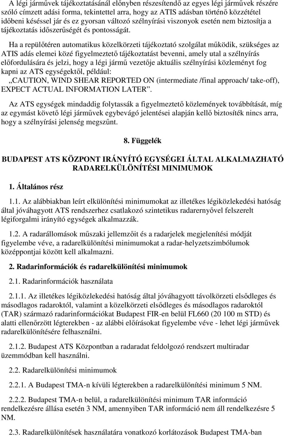 Ha a repülőtéren automatikus közelkörzeti tájékoztató szolgálat működik, szükséges az ATIS adás elemei közé figyelmeztető tájékoztatást bevenni, amely utal a szélnyírás előfordulására és jelzi, hogy