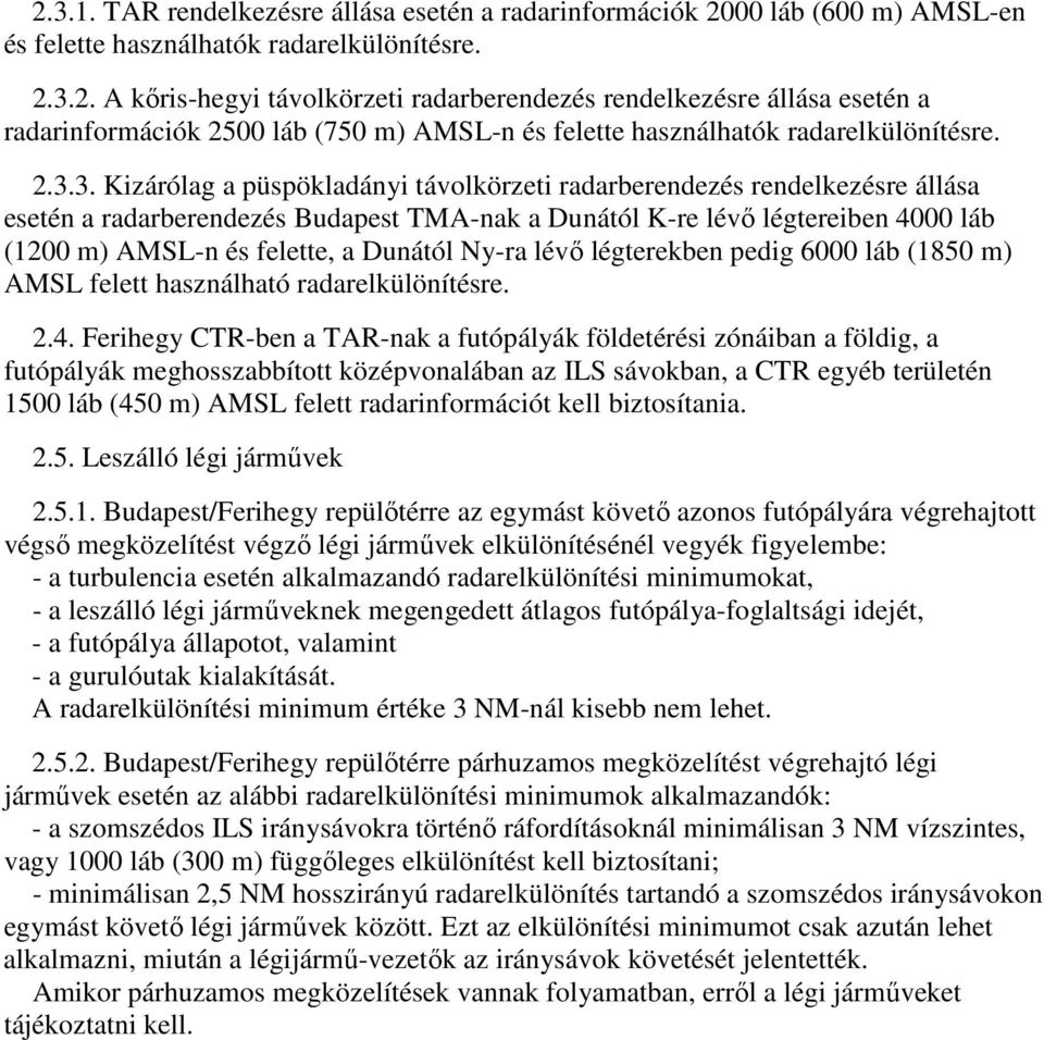 Dunától Ny-ra lévő légterekben pedig 6000 láb (1850 m) AMSL felett használható radarelkülönítésre. 2.4.