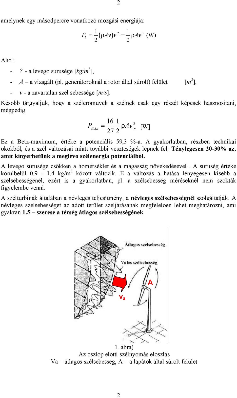 Késobb tárgyaljuk, hogy a széleromuvek a szélnek csak egy részét képesek hasznosítani, mégpedig P max = 16 1 3 ρ Av [W] 7 Ez a Betz-maximum, értéke a potenciális 59,3 %-a.