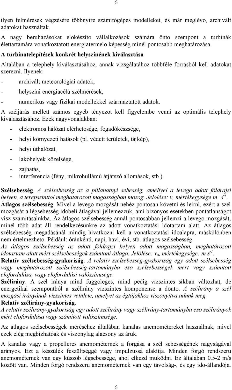 A turbinatelepítések konkrét helyszínének kiválasztása Általában a telephely kiválasztásához, annak vizsgálatához többféle forrásból kell adatokat szerezni.