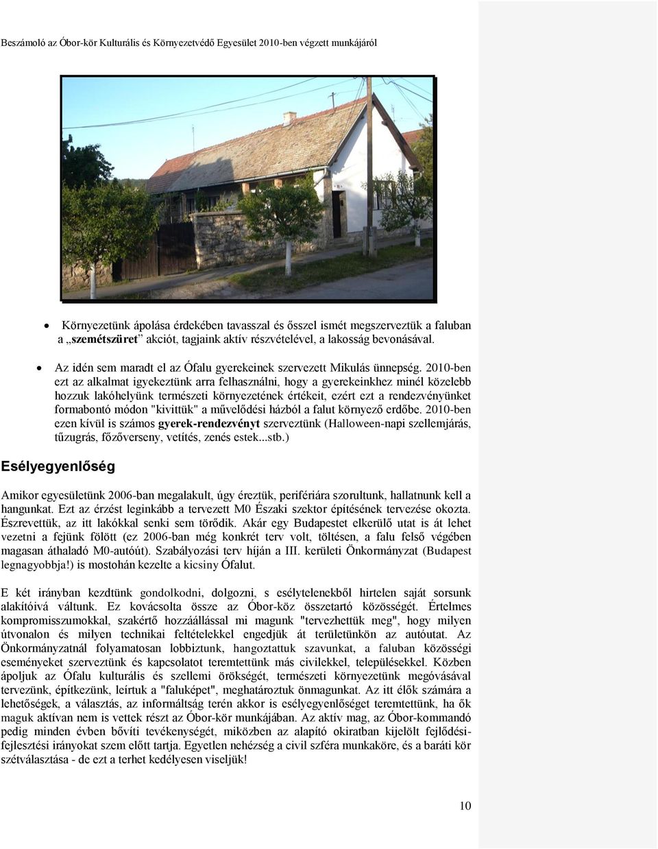 2010-ben ezt az alkalmat igyekeztünk arra felhasználni, hogy a gyerekeinkhez minél közelebb hozzuk lakóhelyünk természeti környezetének értékeit, ezért ezt a rendezvényünket formabontó módon