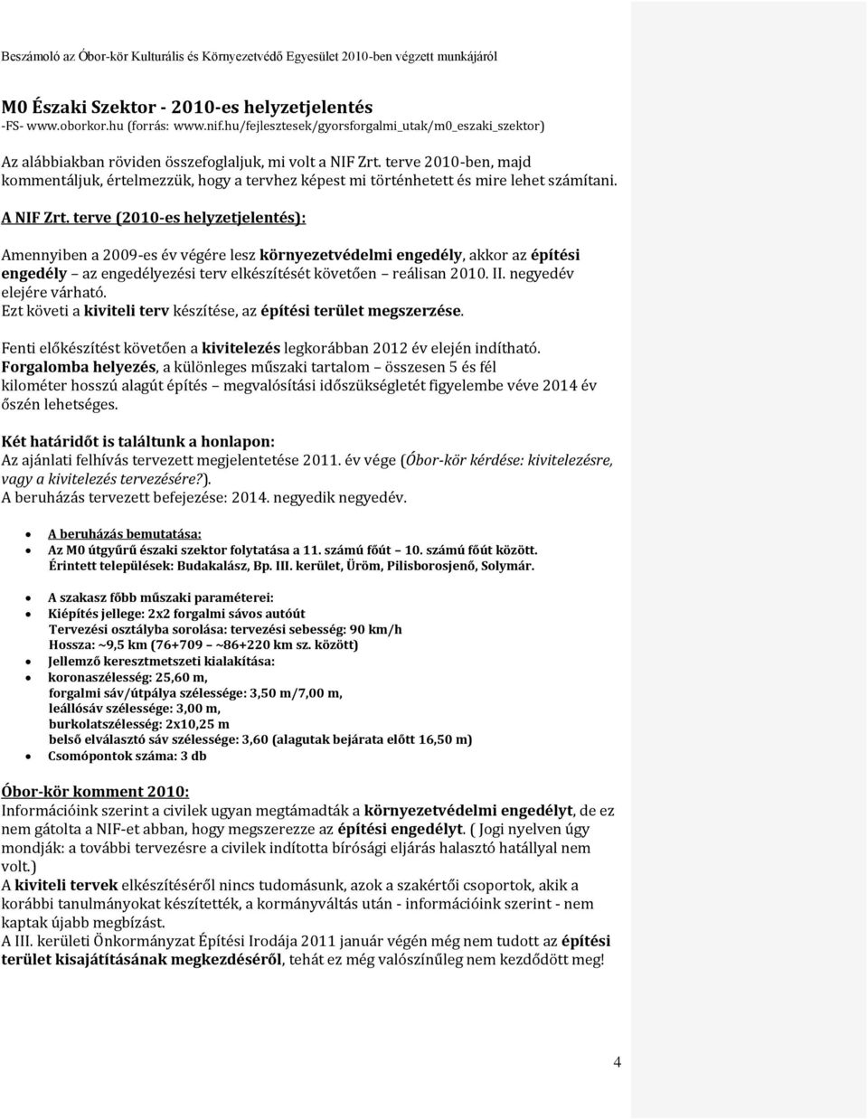 terve (2010-es helyzetjelentés): Amennyiben a 2009-es év végére lesz környezetvédelmi engedély, akkor az építési engedély az engedélyezési terv elkészítését követően reálisan 2010. II.