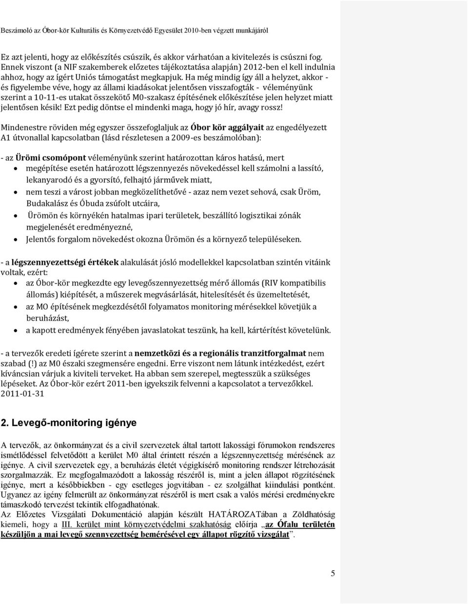 Ha még mindig így áll a helyzet, akkor - és figyelembe véve, hogy az állami kiadásokat jelentősen visszafogták - véleményünk szerint a 10-11-es utakat összekötő M0-szakasz építésének előkészítése