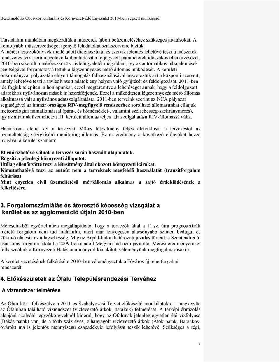 2010-ben sikerült a mérőeszközök távfelügyeletét megoldani, így az automatikus hibajelentések segítségével folyamatossá tettük a légszennyezés mérő állomás működését.