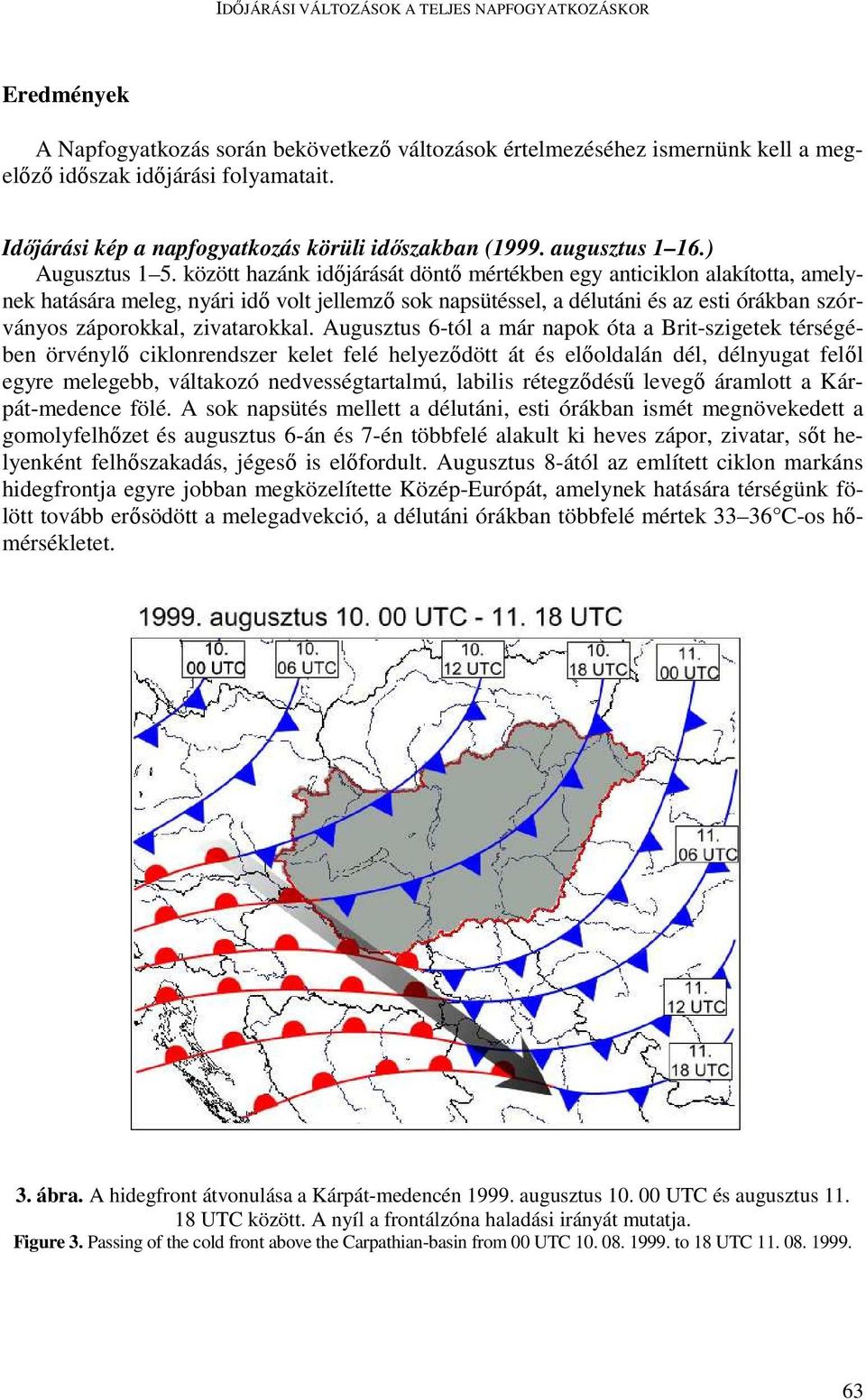 között hazánk idıjárását döntı mértékben egy anticiklon alakította, amelynek hatására meleg, nyári idı volt jellemzı sok napsütéssel, a délutáni és az esti órákban szórványos záporokkal, zivatarokkal.