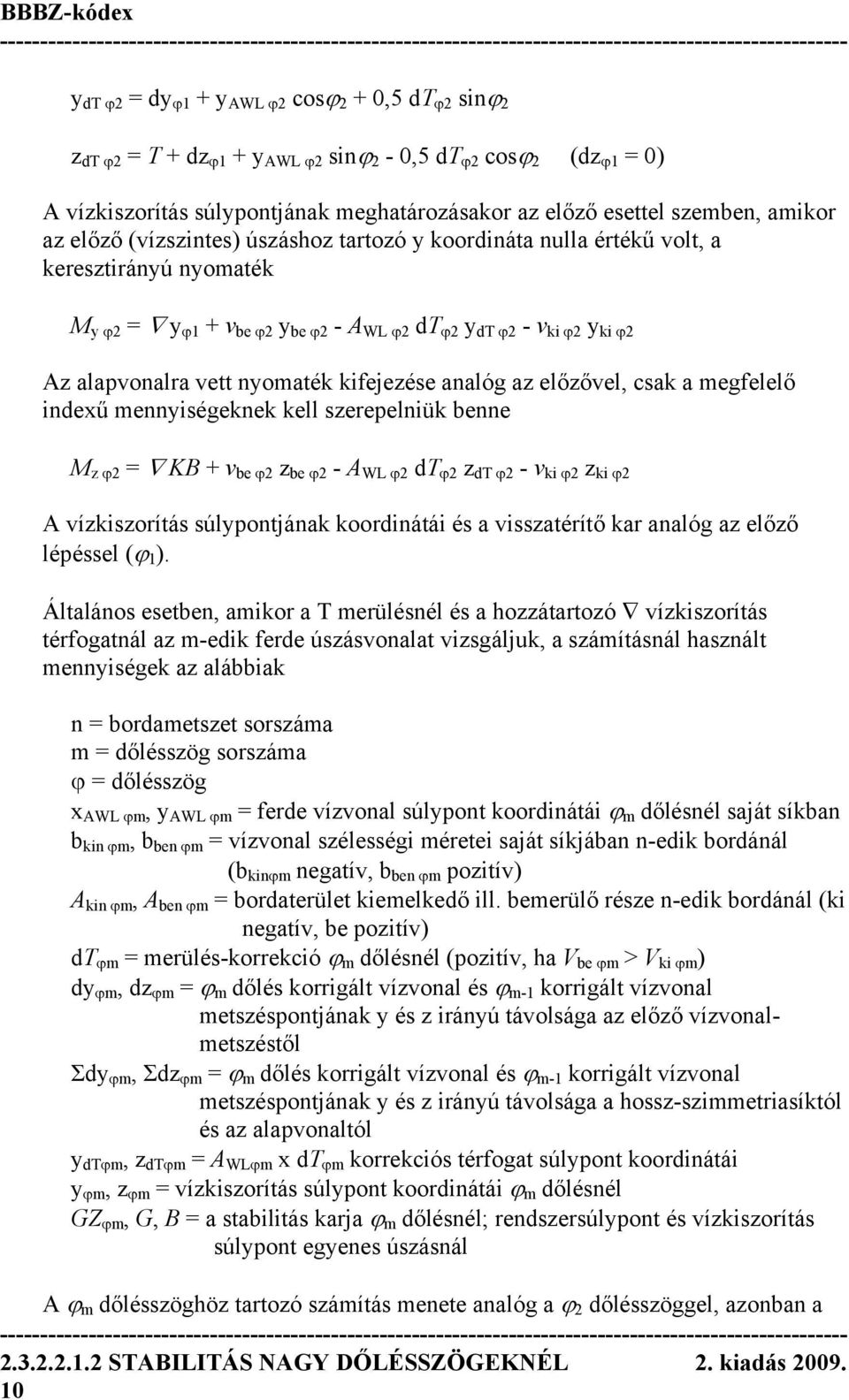 kifejezése analóg az előzővel, csak a megfelelő indexű mennyiségeknek kell szerepelniük benne M z ϕ2 = KB + v be ϕ2 z be ϕ2 - A WL ϕ2 dt ϕ2 z dt ϕ2 - v ki ϕ2 z ki ϕ2 A vízkiszorítás súlypontjának