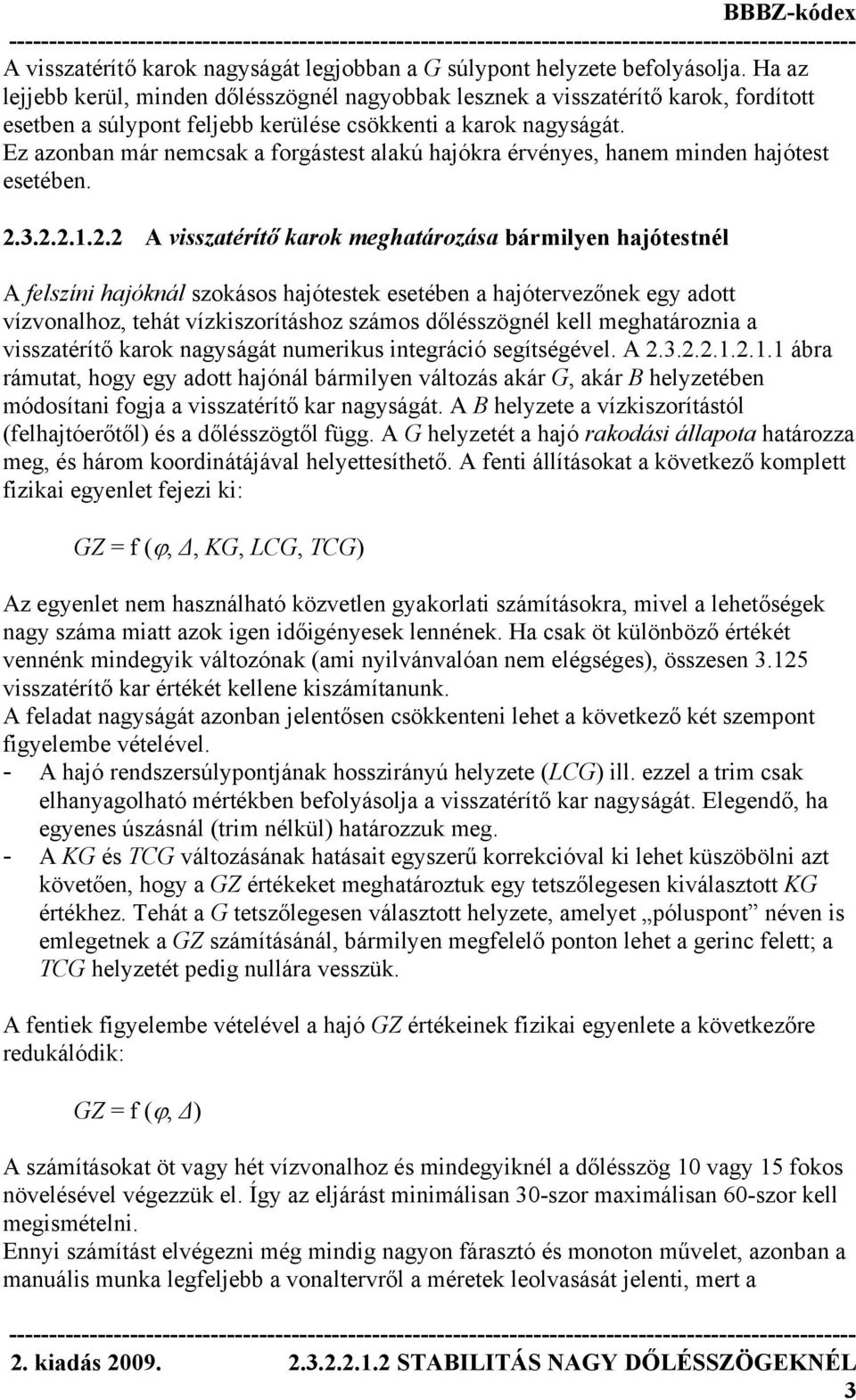 Ez azonban már nemcsak a forgástest alakú hajókra érvényes, hanem minden hajótest esetében. 2.