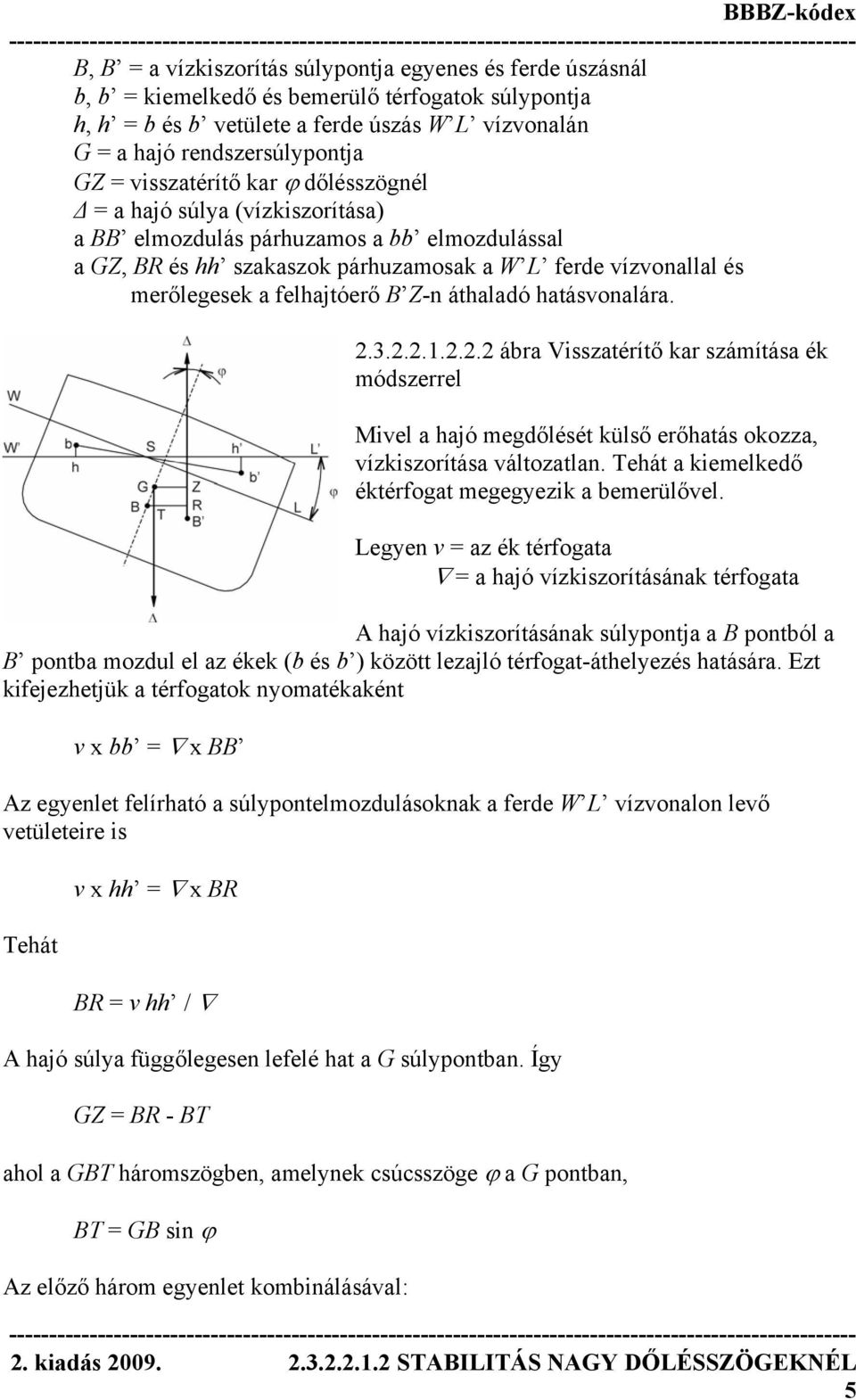 felhajtóerő B Z-n áthaladó hatásvonalára. 2.3.2.2.1.2.2.2 ábra Visszatérítő kar számítása ék módszerrel Mivel a hajó megdőlését külső erőhatás okozza, vízkiszorítása változatlan.