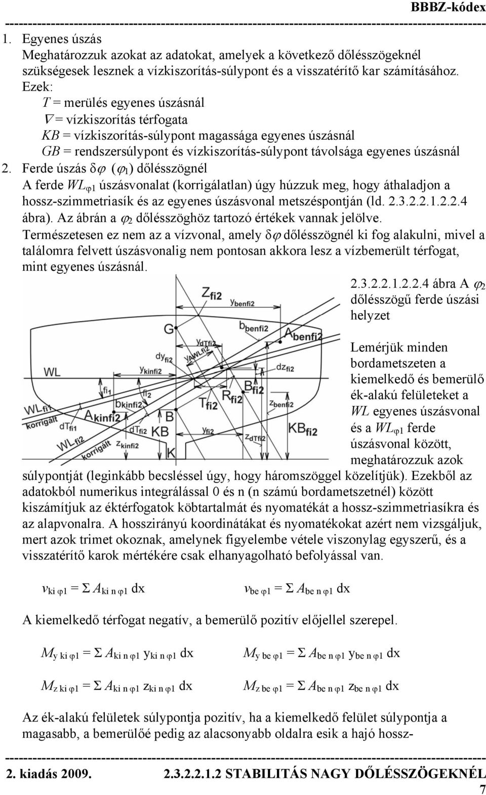 Ferde úszás δϕ (ϕ 1 ) dőlésszögnél A ferde WL ϕ1 úszásvonalat (korrigálatlan) úgy húzzuk meg, hogy áthaladjon a hossz-szimmetriasík és az egyenes úszásvonal metszéspontján (ld. 2.3.2.2.1.2.2.4 ábra).