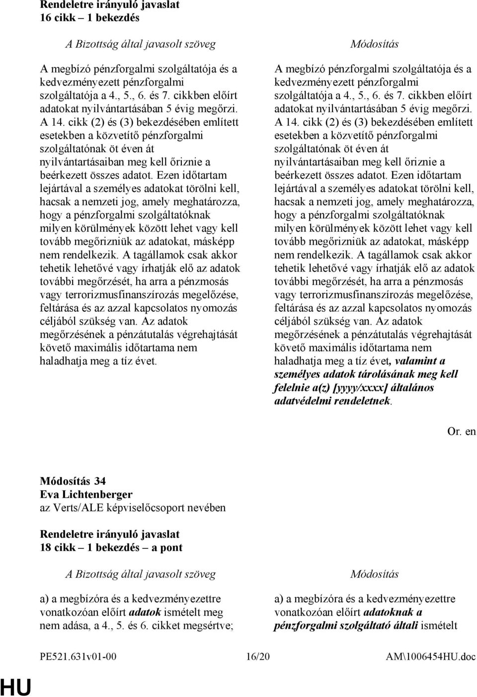 Ezen idıtartam lejártával a személyes adatokat törölni kell, hacsak a nemzeti jog, amely meghatározza, hogy a pénzforgalmi szolgáltatóknak milyen körülmények között lehet vagy kell tovább megırizniük