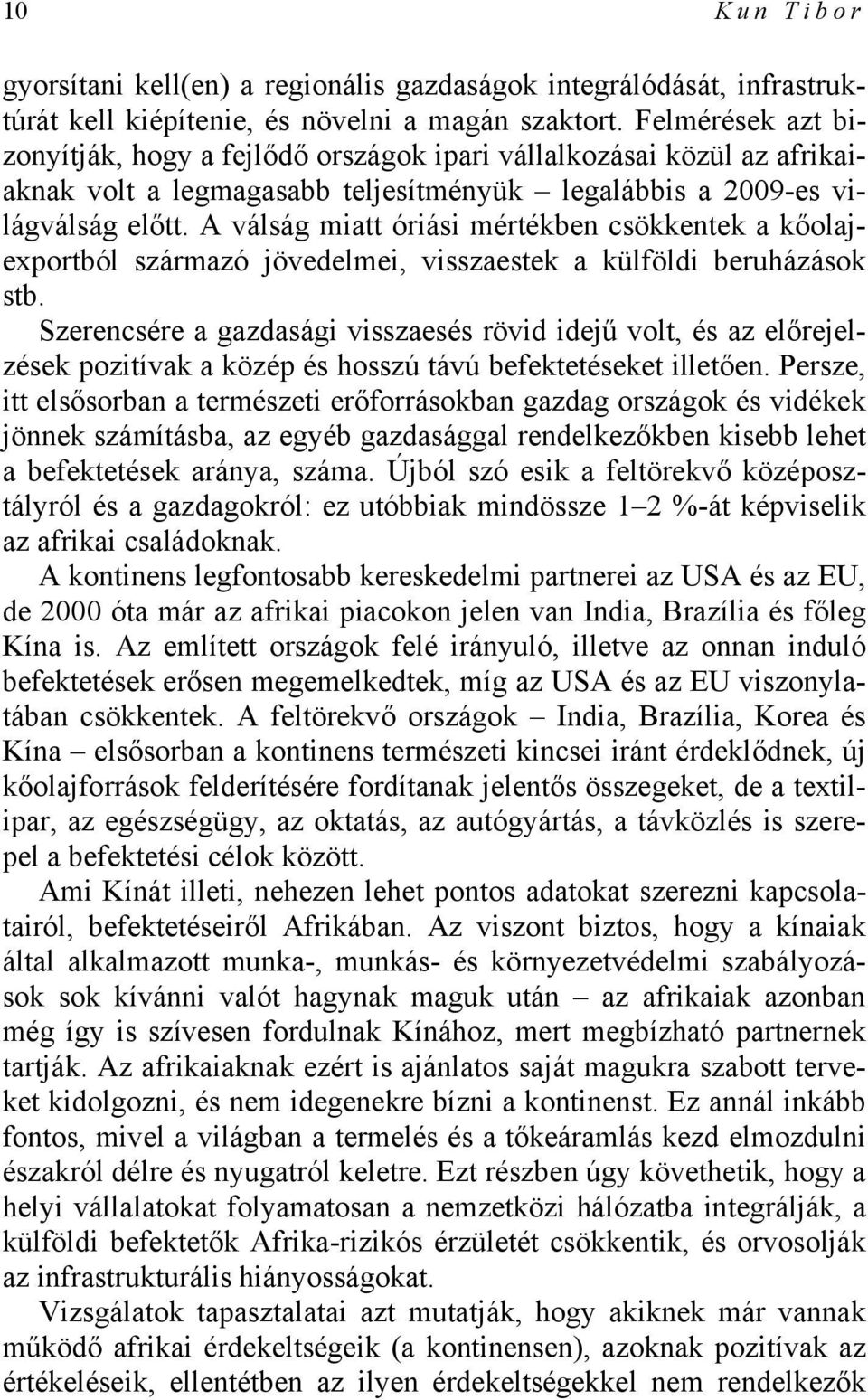 A válság miatt óriási mértékben csökkentek a kőolajexportból származó jövedelmei, visszaestek a külföldi beruházások stb.