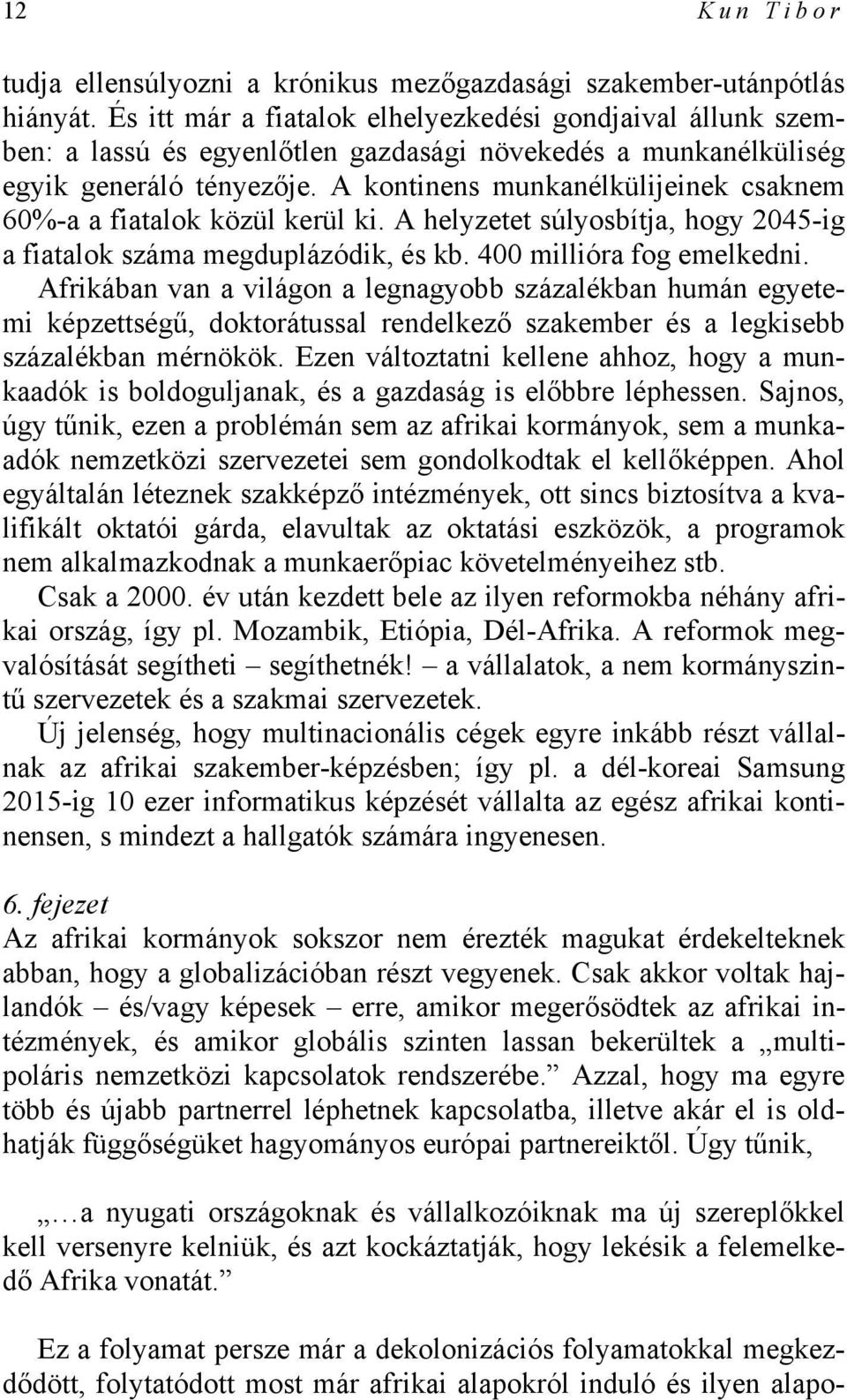 A kontinens munkanélkülijeinek csaknem 60%-a a fiatalok közül kerül ki. A helyzetet súlyosbítja, hogy 2045-ig a fiatalok száma megduplázódik, és kb. 400 millióra fog emelkedni.